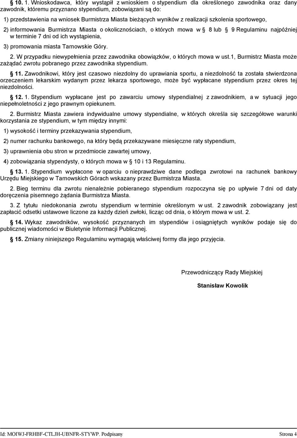 bieżących wyników z realizacji szkolenia sportowego, 2) informowania Burmistrza Miasta o okolicznościach, o których mowa w 8 lub 9 Regulaminu najpóźniej w terminie 7 dni od ich wystąpienia, 3)