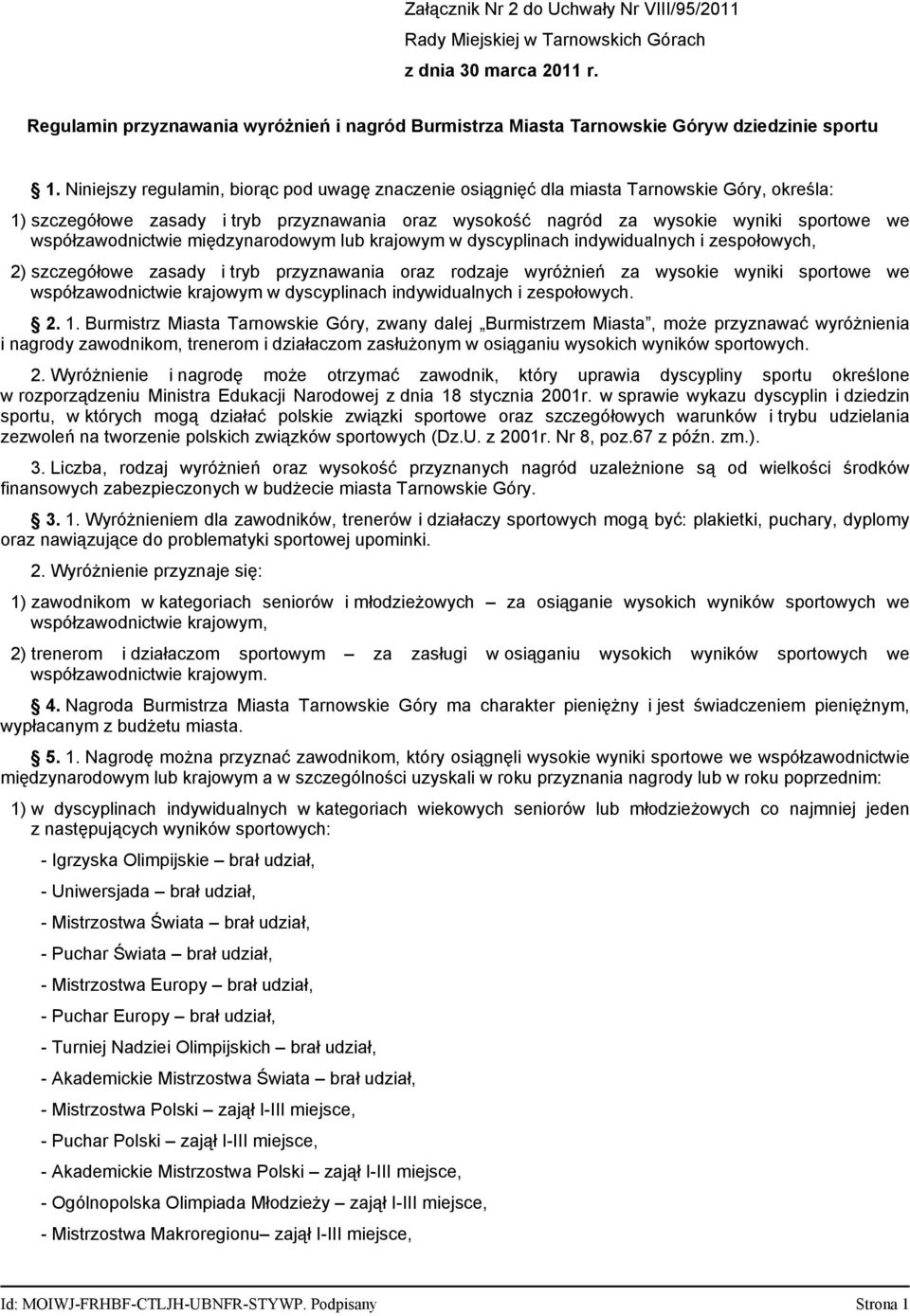 współzawodnictwie międzynarodowym lub krajowym w dyscyplinach indywidualnych i zespołowych, 2) szczegółowe zasady i tryb przyznawania oraz rodzaje wyróżnień za wysokie wyniki sportowe we