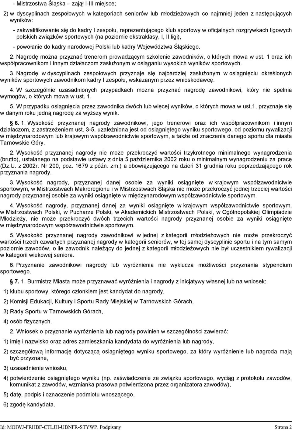 Śląskiego. 2. Nagrodę można przyznać trenerom prowadzącym szkolenie zawodników, o których mowa w ust. 1 oraz ich współpracownikom i innym działaczom zasłużonym w osiąganiu wysokich wyników sportowych.