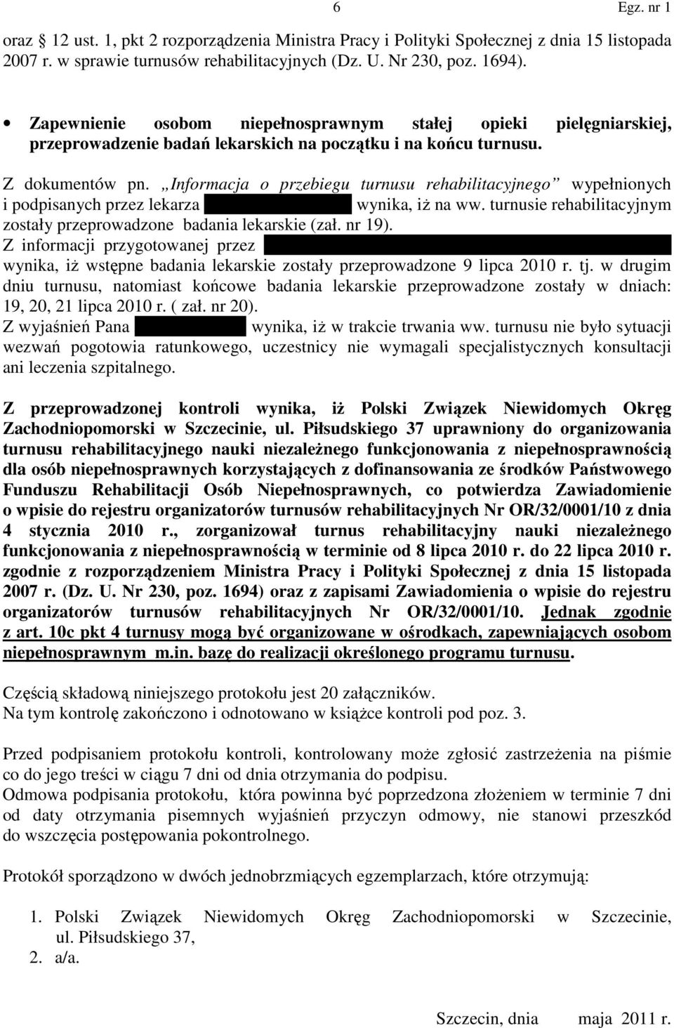 Informacja o przebiegu turnusu rehabilitacyjnego wypełnionych i podpisanych przez lekarza Edwarda Jancewicza wynika, iż na ww. turnusie rehabilitacyjnym zostały przeprowadzone badania lekarskie (zał.