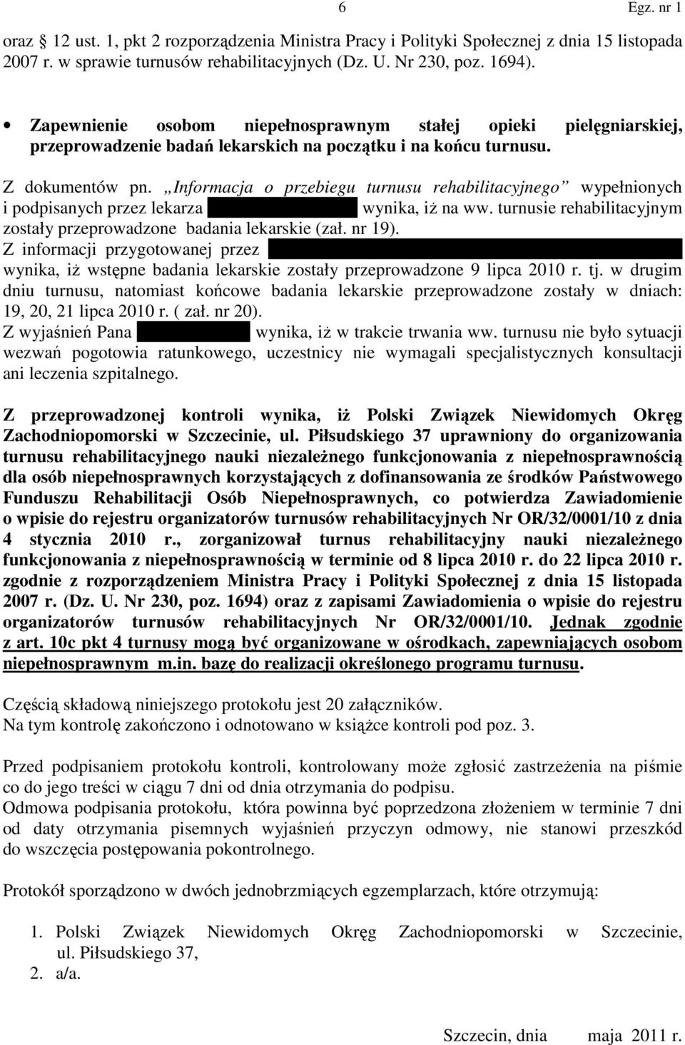 Informacja o przebiegu turnusu rehabilitacyjnego wypełnionych i podpisanych przez lekarza Edwarda Jancewicza wynika, iż na ww. turnusie rehabilitacyjnym zostały przeprowadzone badania lekarskie (zał.