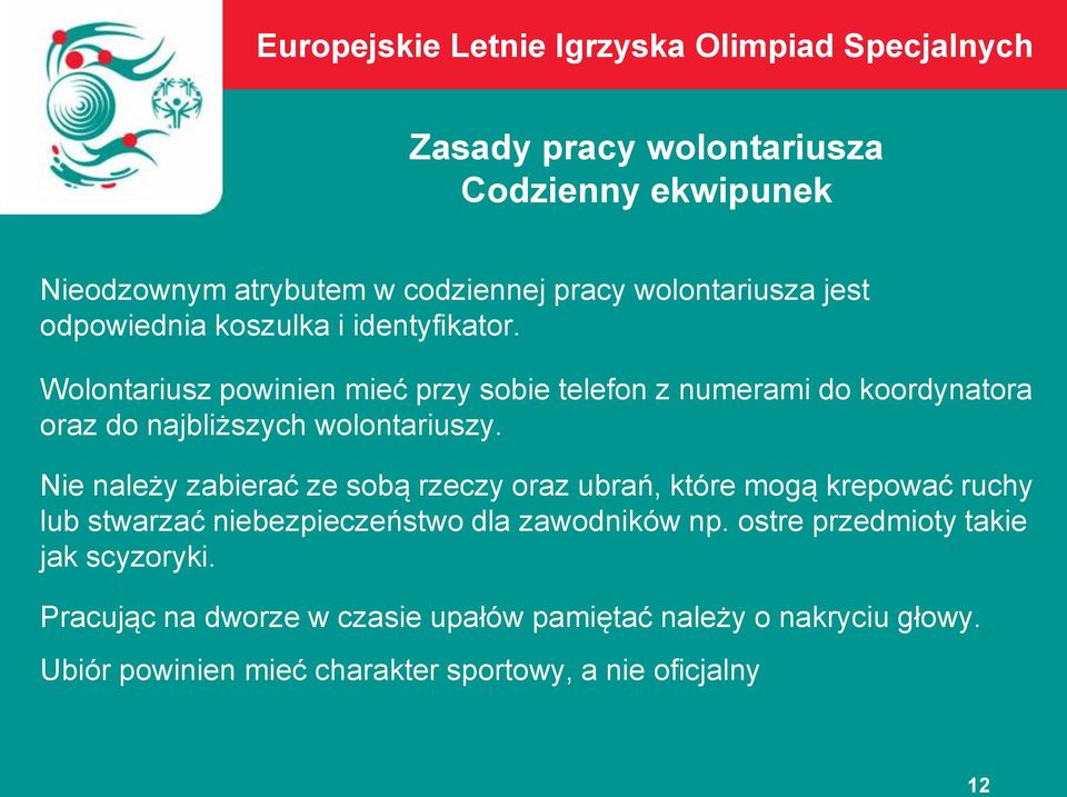 Nie należy zabierać ze sobą rzeczy oraz ubrań, które mogą krepować ruchy lub stwarzać niebezpieczeństwo dla zawodników np.