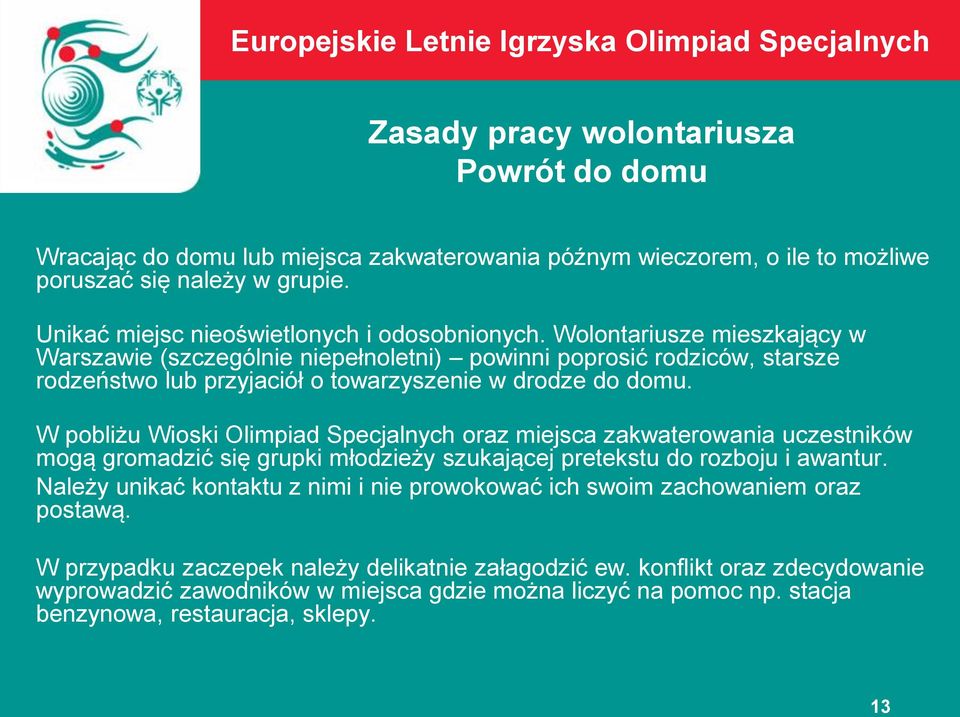 W pobliżu Wioski Olimpiad Specjalnych oraz miejsca zakwaterowania uczestników mogą gromadzić się grupki młodzieży szukającej pretekstu do rozboju i awantur.