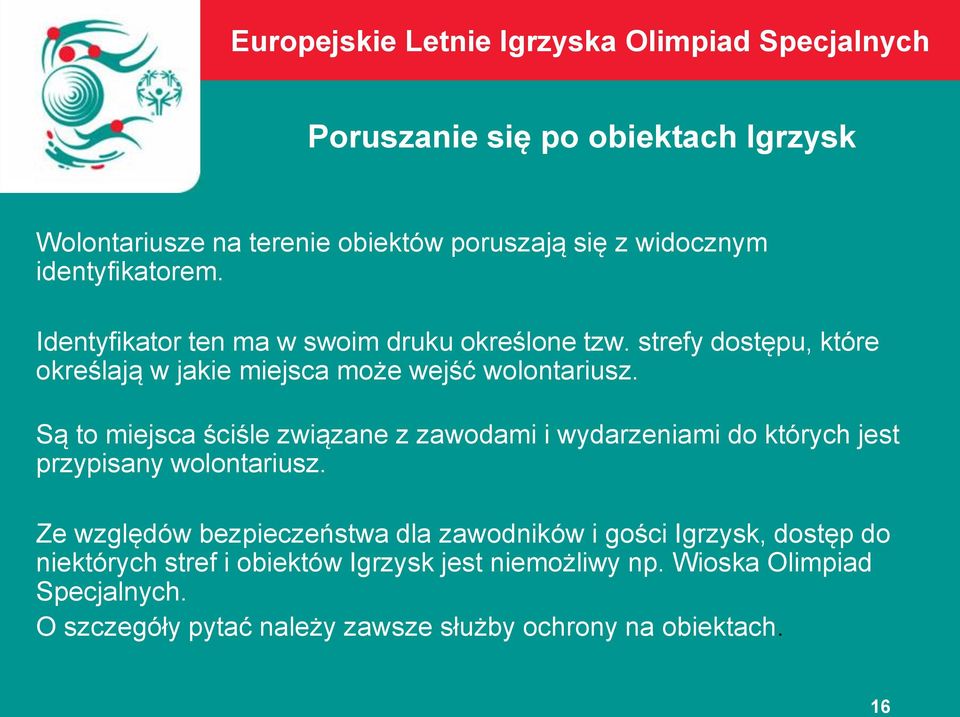Są to miejsca ściśle związane z zawodami i wydarzeniami do których jest przypisany wolontariusz.