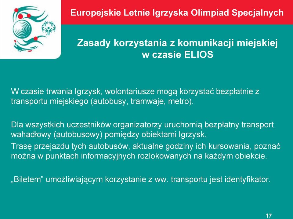 Dla wszystkich uczestników organizatorzy uruchomią bezpłatny transport wahadłowy (autobusowy) pomiędzy obiektami Igrzysk.