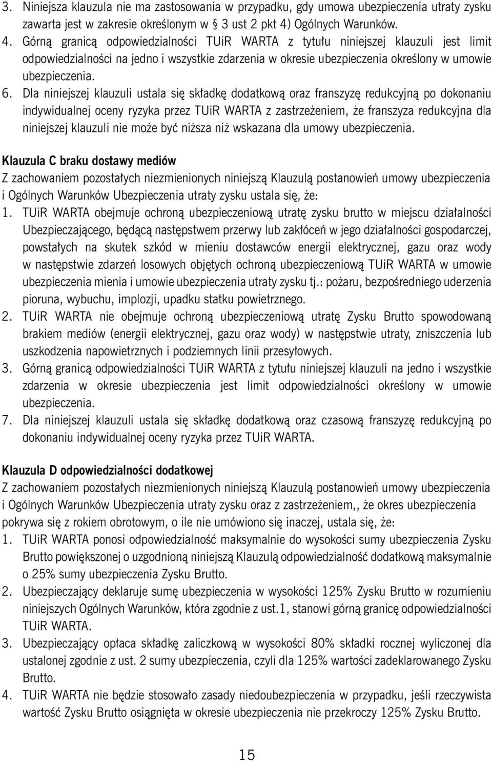 Górną granicą odpowiedzialności TUiR WARTA z tytułu niniejszej klauzuli jest limit odpowiedzialności na jedno i wszystkie zdarzenia w okresie ubezpieczenia określony w umowie ubezpieczenia. 6.