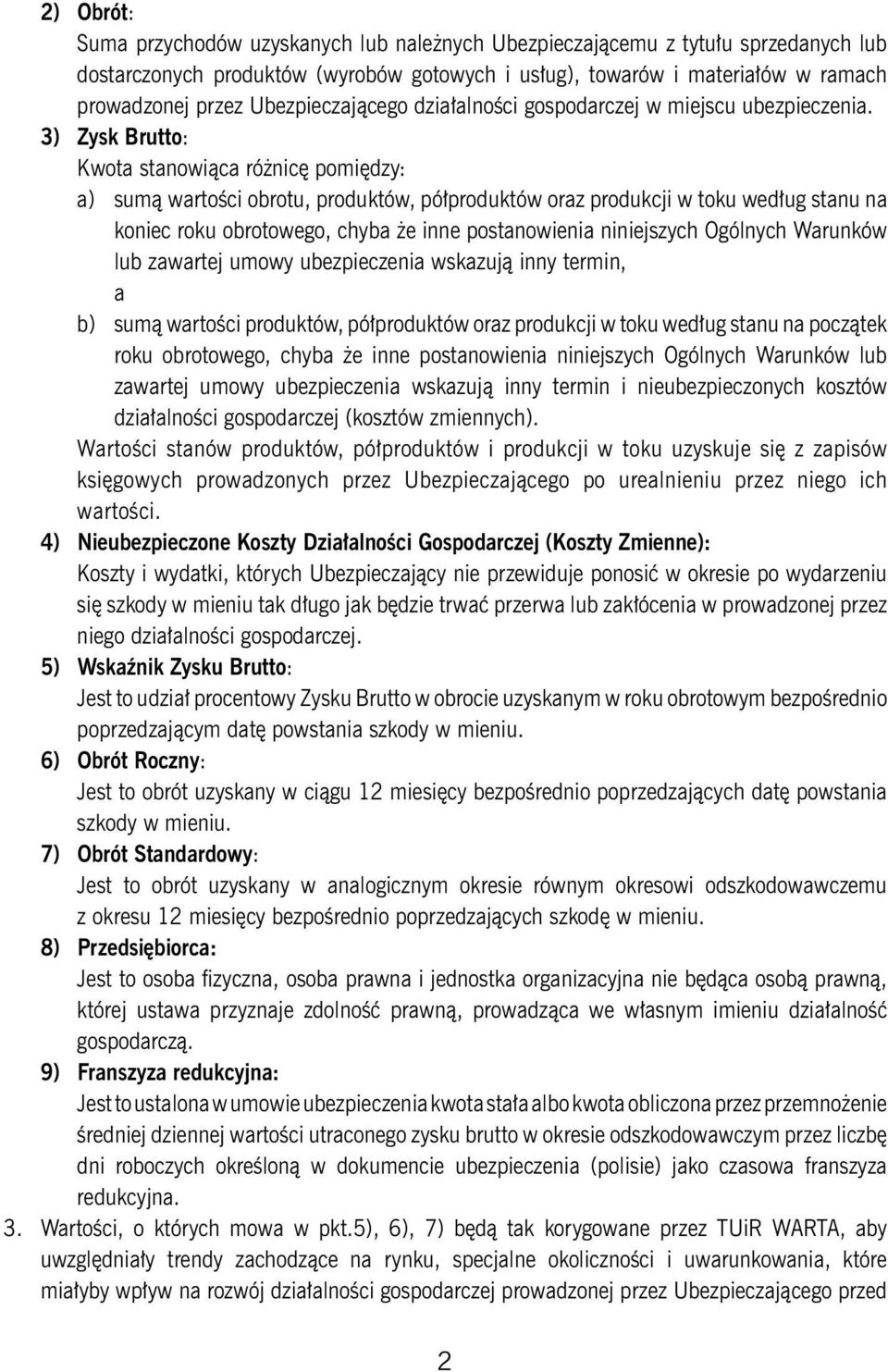 3) Zysk Brutto: Kwota stanowiąca różnicę pomiędzy: a) sumą wartości obrotu, produktów, półproduktów oraz produkcji w toku według stanu na koniec roku obrotowego, chyba że inne postanowienia