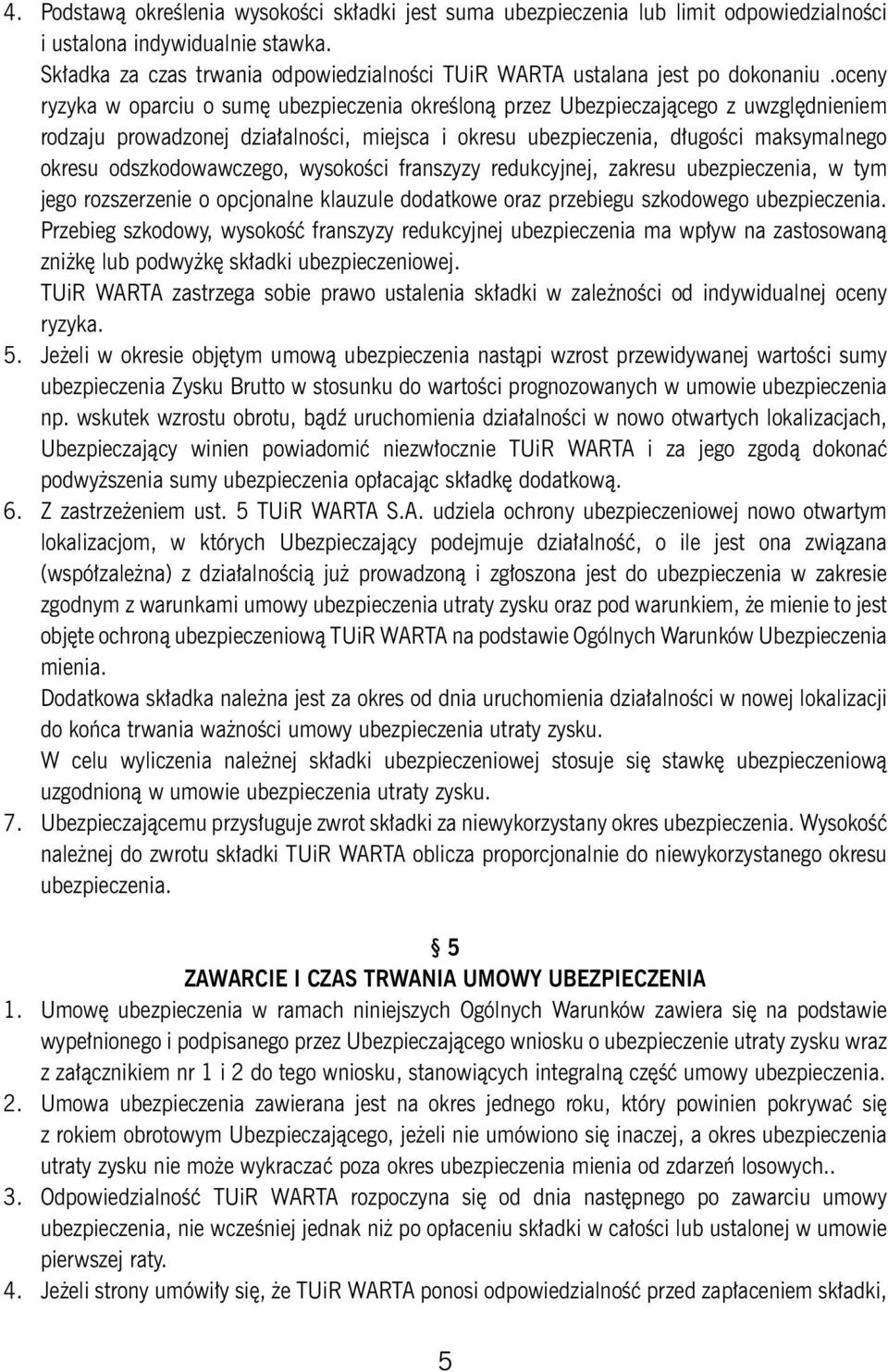 oceny ryzyka w oparciu o sumę ubezpieczenia określoną przez Ubezpieczającego z uwzględnieniem rodzaju prowadzonej działalności, miejsca i okresu ubezpieczenia, długości maksymalnego okresu