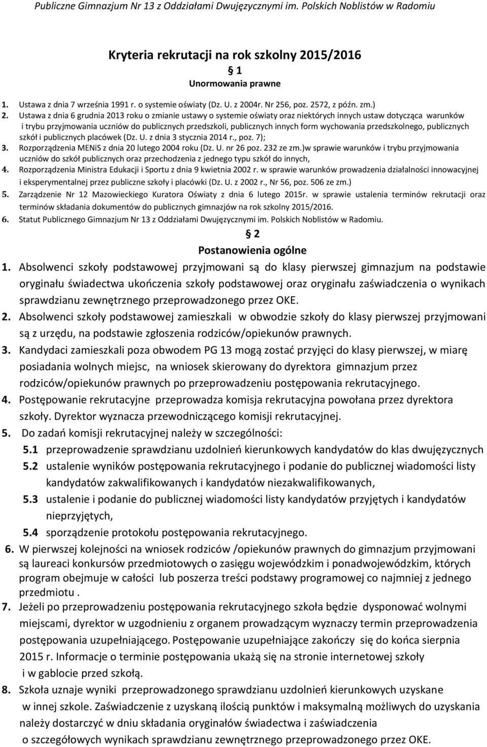 wychowania przedszkolnego, publicznych szkół i publicznych placówek (Dz. U. z dnia 3 stycznia 2014 r., poz. 7); 3. Rozporządzenia MENiS z dnia 20 lutego 2004 roku (Dz. U. nr 26 poz. 232 ze zm.