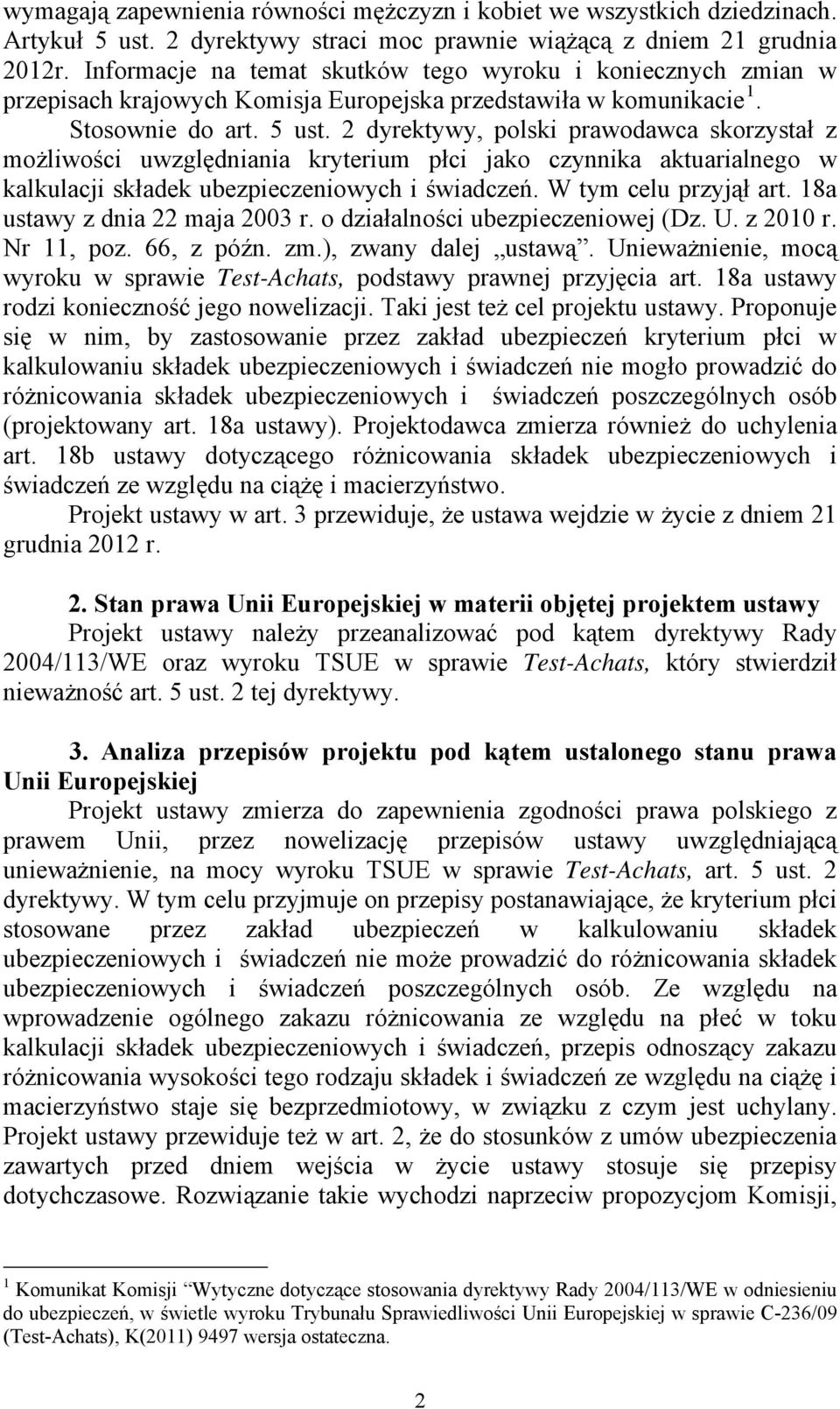 2 dyrektywy, polski prawodawca skorzystał z możliwości uwzględniania kryterium płci jako czynnika aktuarialnego w kalkulacji składek ubezpieczeniowych i świadczeń. W tym celu przyjął art.