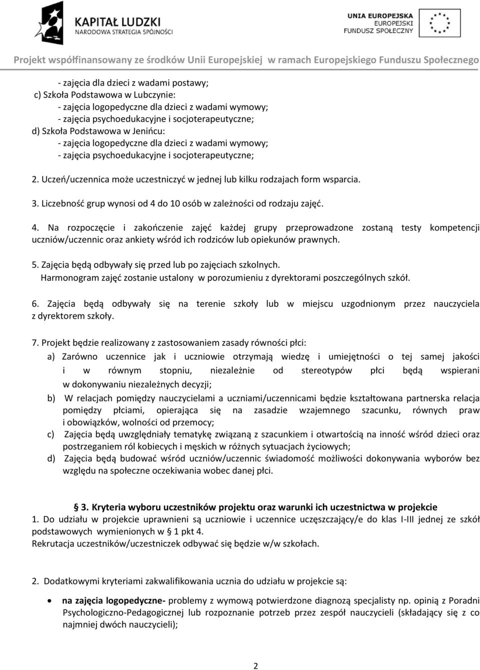 Liczebność grup wynosi od 4 do 10 osób w zależności od rodzaju zajęć. 4. Na rozpoczęcie i zakończenie zajęć każdej grupy przeprowadzone zostaną testy kompetencji uczniów/uczennic oraz ankiety wśród ich rodziców lub opiekunów prawnych.