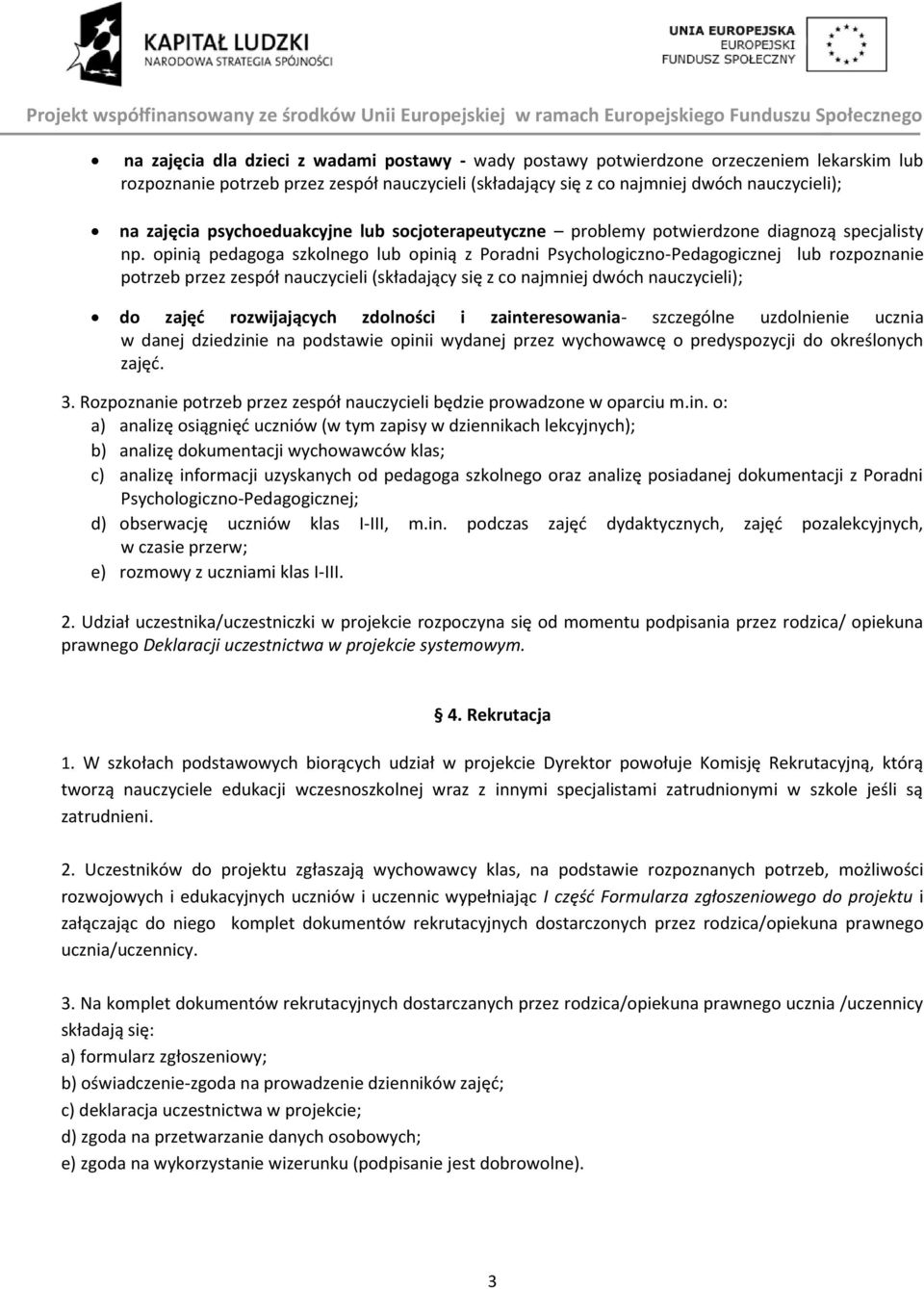 opinią pedagoga szkolnego lub opinią z Poradni Psychologiczno-Pedagogicznej lub rozpoznanie potrzeb przez zespół nauczycieli (składający się z co najmniej dwóch nauczycieli); do zajęć rozwijających