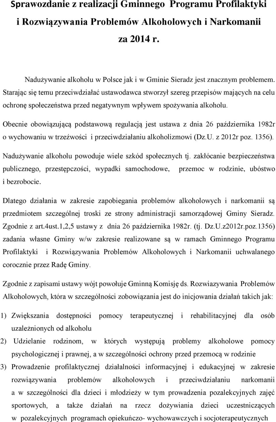 Obecnie obowiązującą podstawową regulacją jest ustawa z dnia 26 października 1982r o wychowaniu w trzeźwości i przeciwdziałaniu alkoholizmowi (Dz.U. z 2012r poz. 1356).