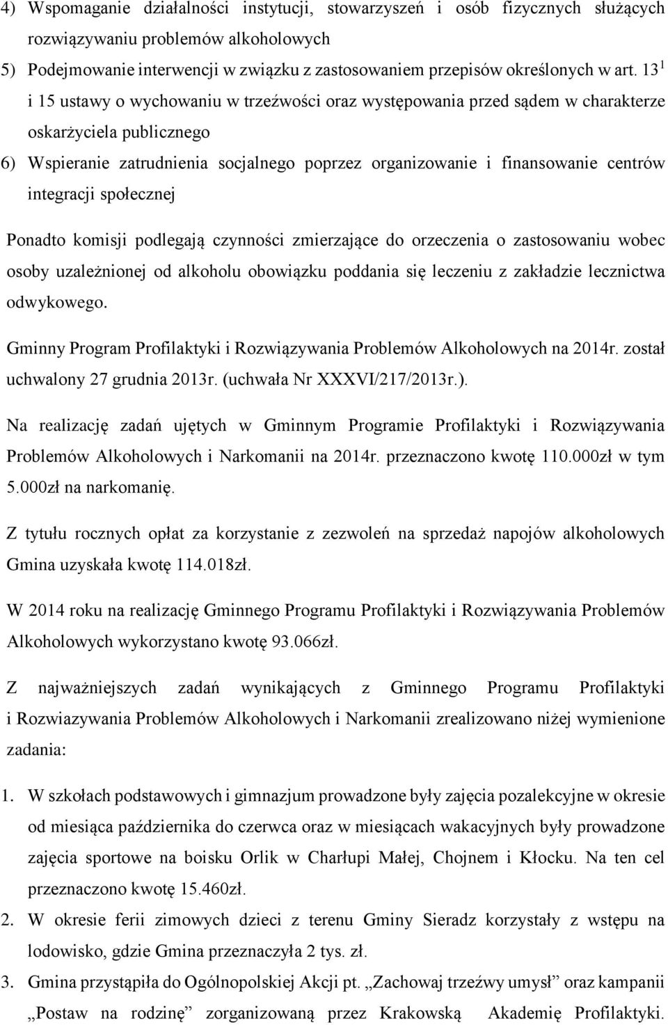 integracji społecznej Ponadto komisji podlegają czynności zmierzające do orzeczenia o zastosowaniu wobec osoby uzależnionej od alkoholu obowiązku poddania się leczeniu z zakładzie lecznictwa