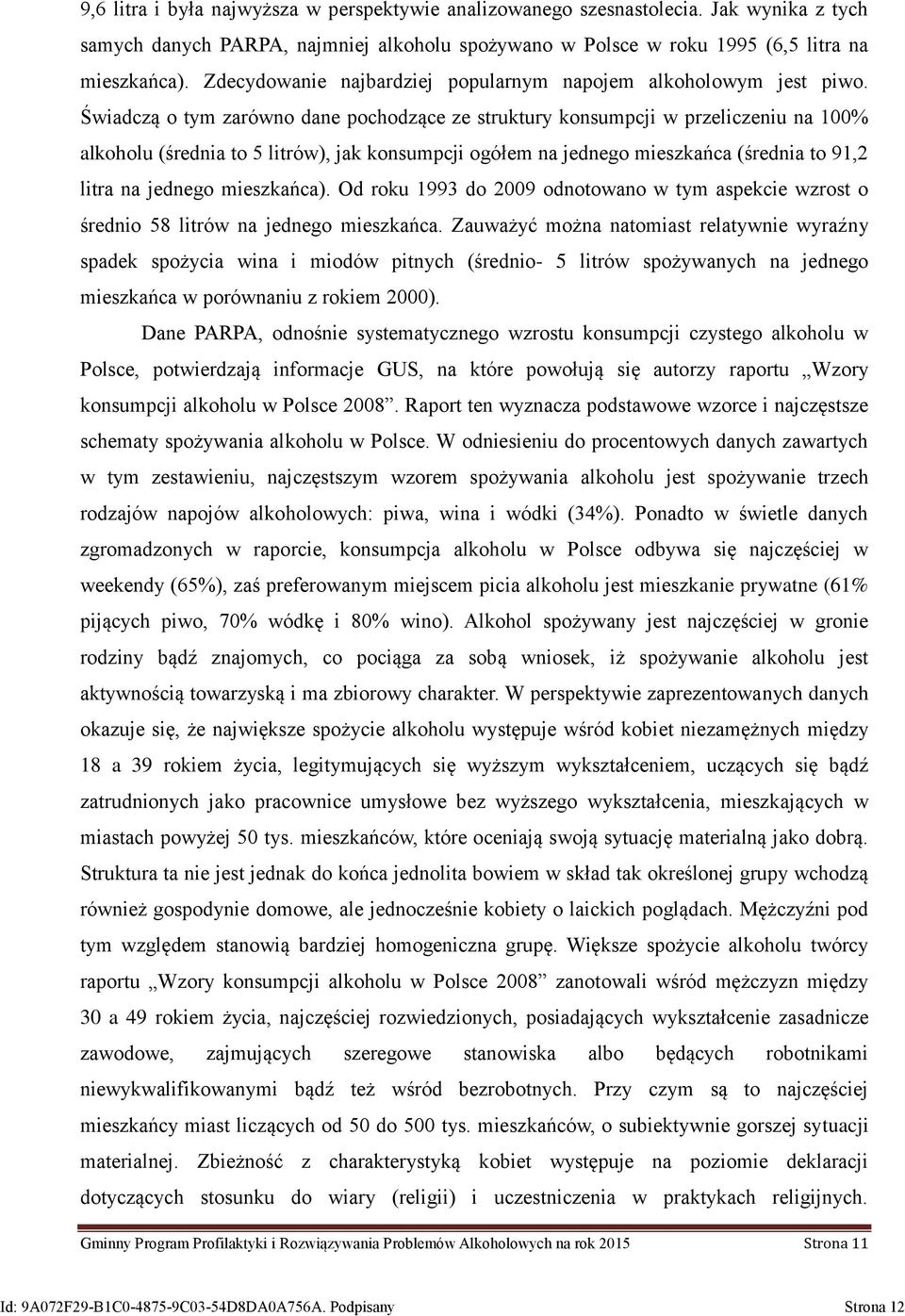 Świadczą o tym zarówno dane pochodzące ze struktury konsumpcji w przeliczeniu na 100% alkoholu (średnia to 5 litrów), jak konsumpcji ogółem na jednego mieszkańca (średnia to 91,2 litra na jednego