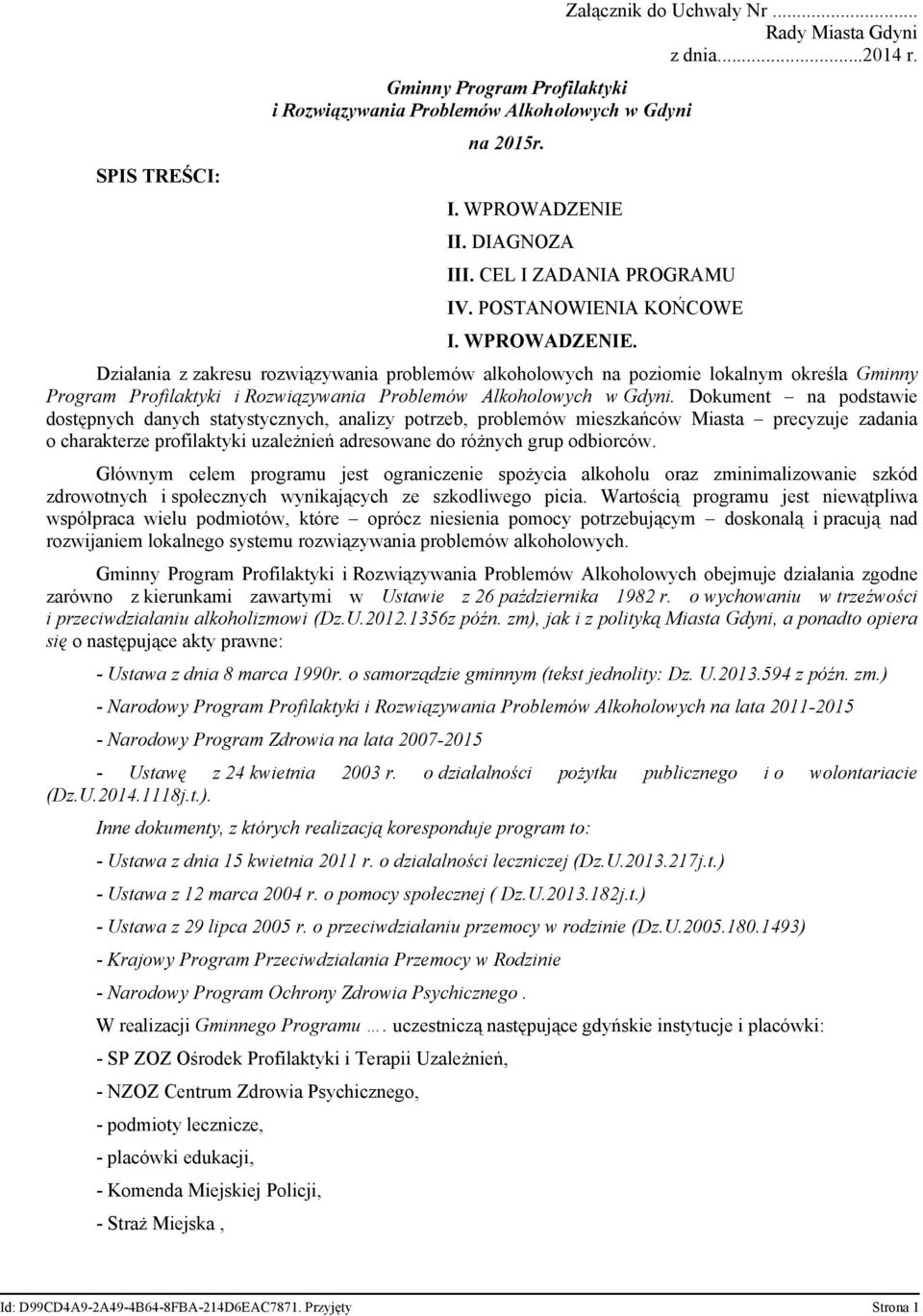 Działania z zakresu rozwiązywania problemów alkoholowych na poziomie lokalnym określa Gminny Program Profilaktyki i Rozwiązywania Problemów Alkoholowych w Gdyni.
