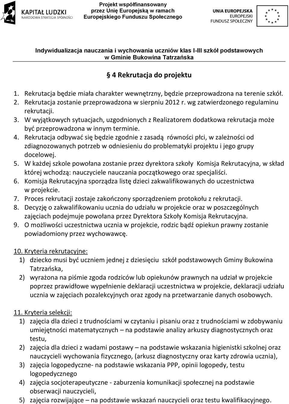 zdiagnozoanych potrzeb odniesieniu do problematyki projektu i jego grupy doceloej 5 W każdej szkole poołana zostanie przez dyrektora szkoły Komisja Rekrutacyjna, skład której chodzą: nauczyciele