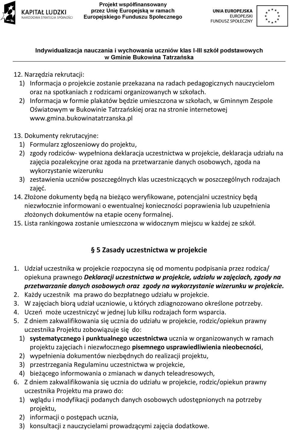 rodzicó- ypełniona deklaracja uczestnicta projekcie, deklaracja udziału na zajęcia pozalekcyjne oraz zgoda na przetarzanie danych osoboych, zgoda na ykorzystanie izerunku 3) zestaienia ucznió