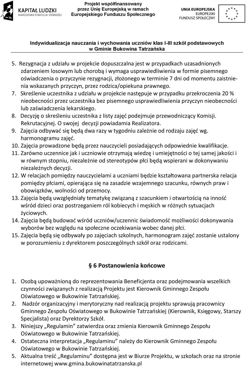 uczestnika bez pisemnego uspraiedliienia przyczyn nieobecności lub zaśiadczenia lekarskiego 8 Decyzję o skreśleniu uczestnika z listy zajęć podejmuje przeodniczący Komisji Rekrutacyjnej O sojej