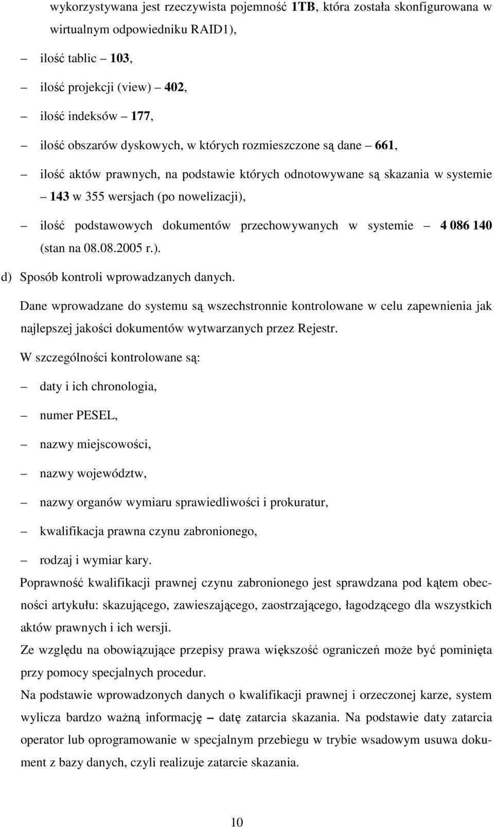 przechowywanych w systemie 4 086 140 (stan na 08.08.2005 r.). d) Sposób kontroli wprowadzanych danych.