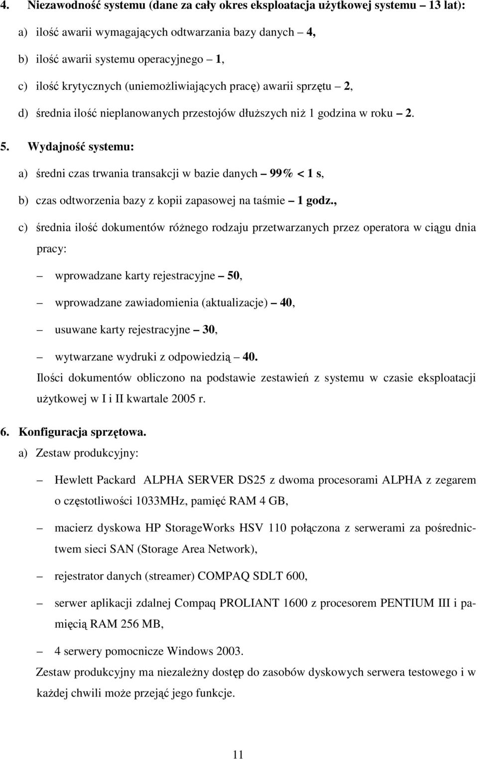 Wydajność systemu: a) średni czas trwania transakcji w bazie danych 99% < 1 s, b) czas odtworzenia bazy z kopii zapasowej na taśmie 1 godz.