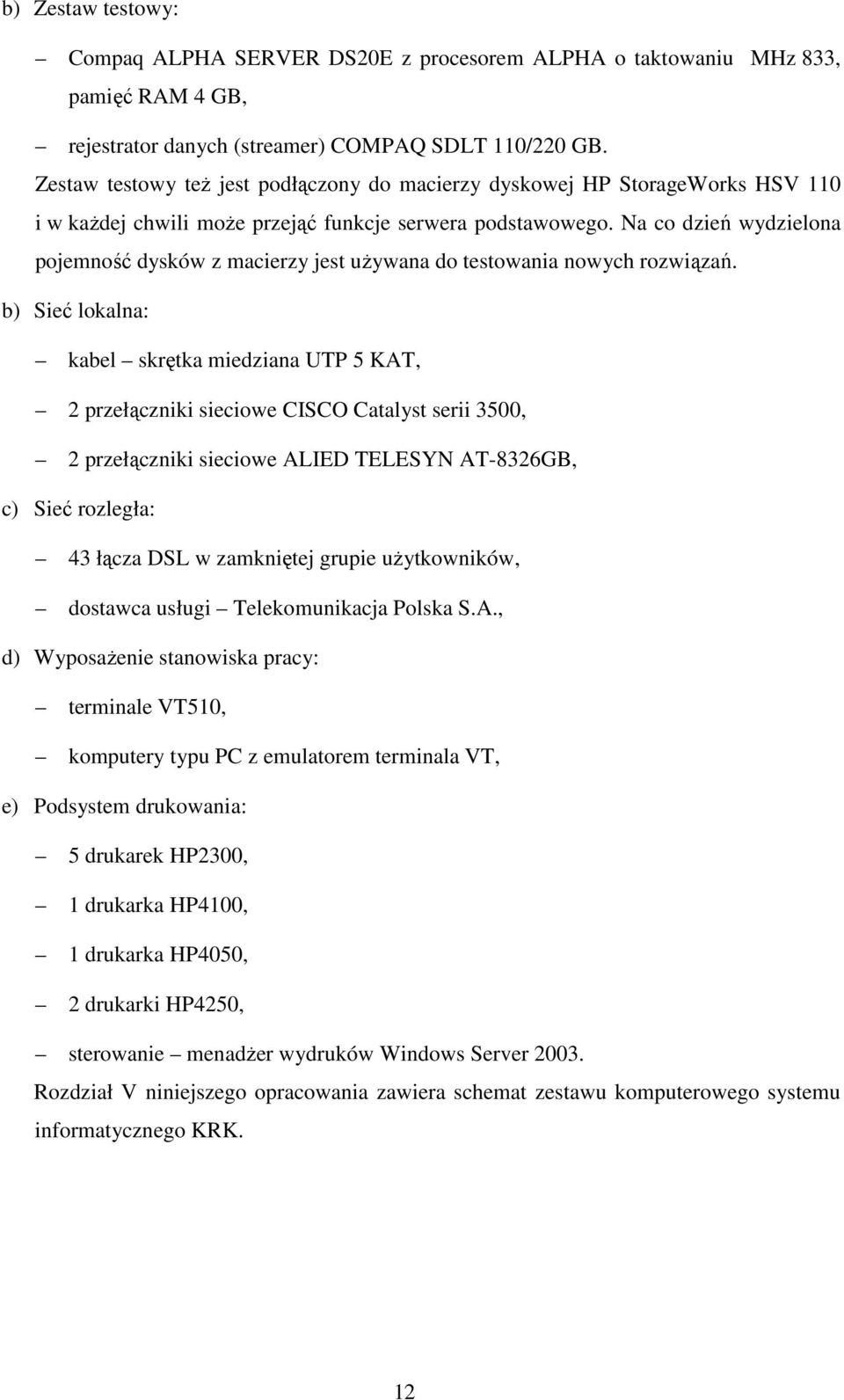 Na co dzień wydzielona pojemność dysków z macierzy jest uŝywana do testowania nowych rozwiązań.