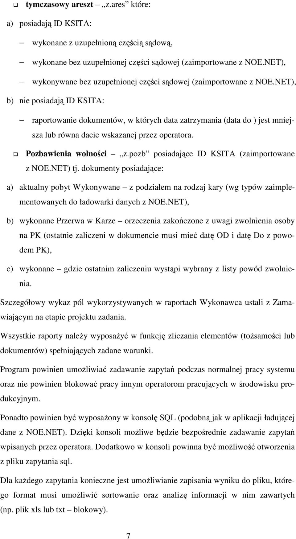 NET), b) nie posiadają ID KSITA: raportowanie dokumentów, w których data zatrzymania (data do ) jest mniejsza lub równa dacie wskazanej przez operatora. Pozbawienia wolności z.