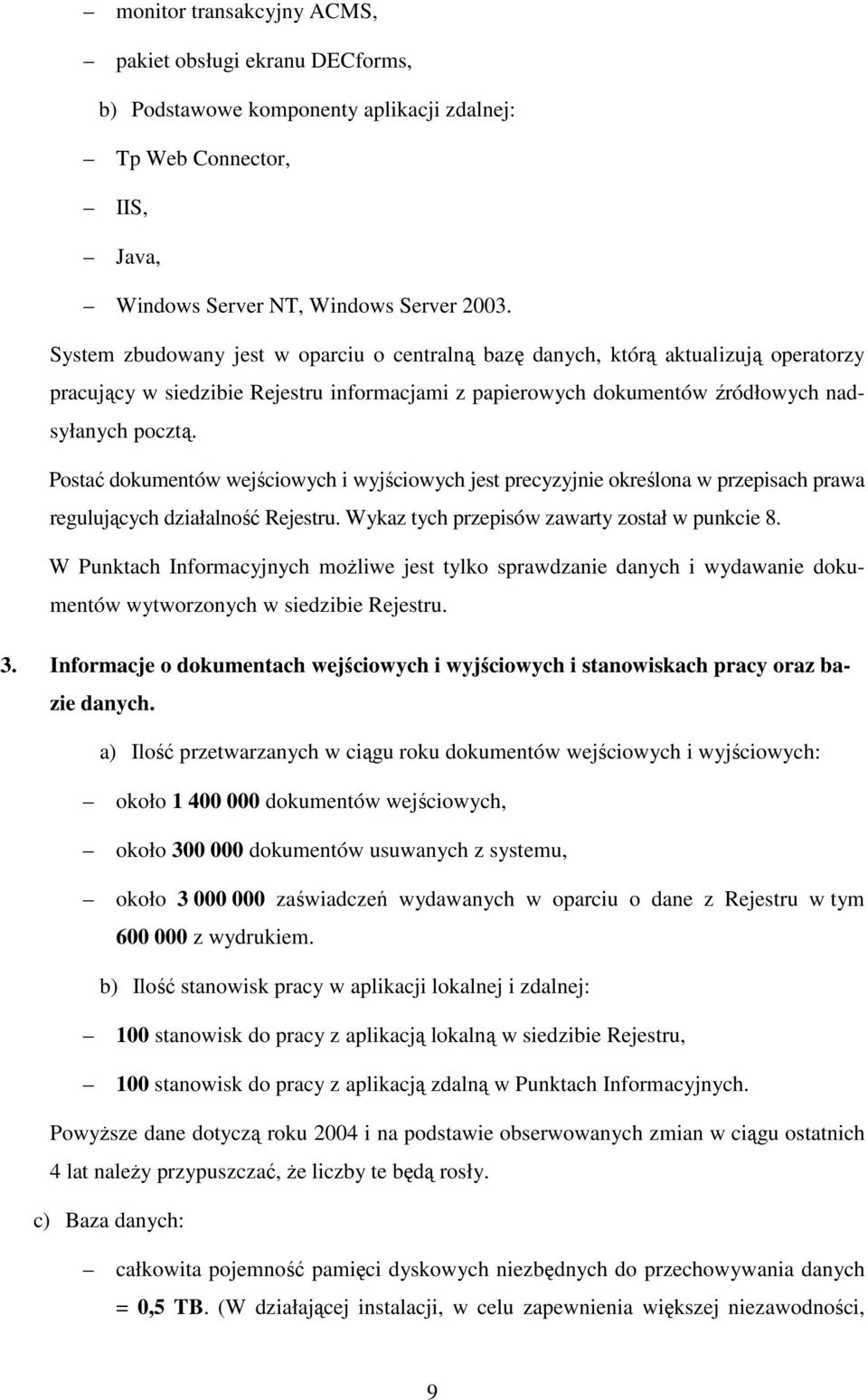 Postać dokumentów wejściowych i wyjściowych jest precyzyjnie określona w przepisach prawa regulujących działalność Rejestru. Wykaz tych przepisów zawarty został w punkcie 8.