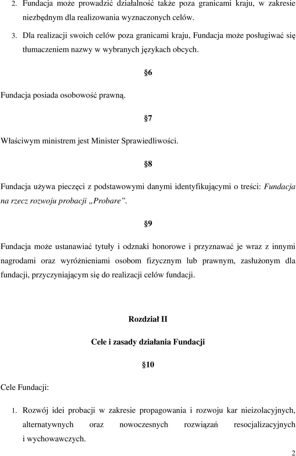 Właściwym ministrem jest Minister Sprawiedliwości. 7 8 Fundacja używa pieczęci z podstawowymi danymi identyfikującymi o treści: Fundacja na rzecz rozwoju probacji Probare.