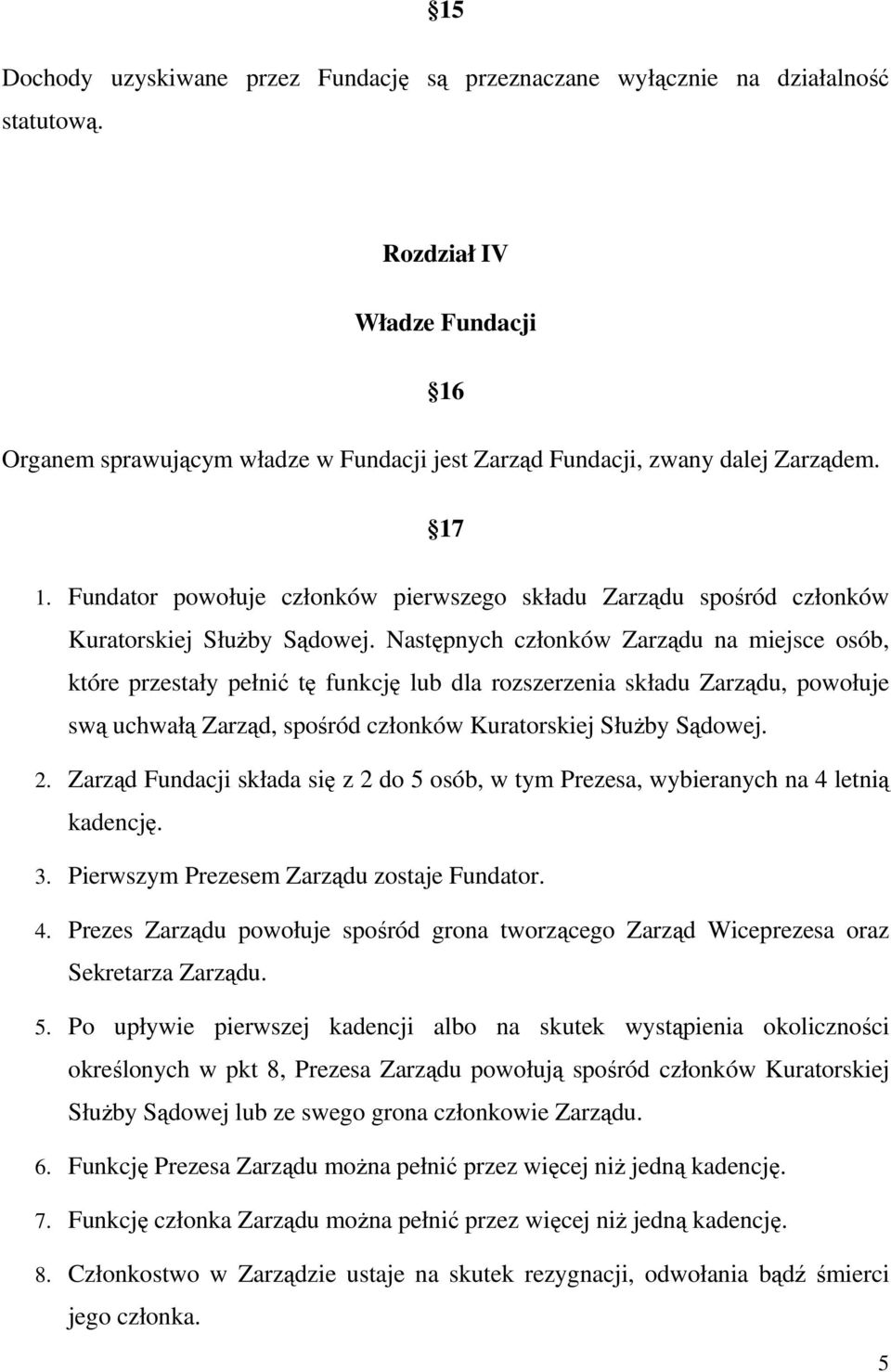 Fundator powołuje członków pierwszego składu Zarządu spośród członków Kuratorskiej Służby Sądowej.