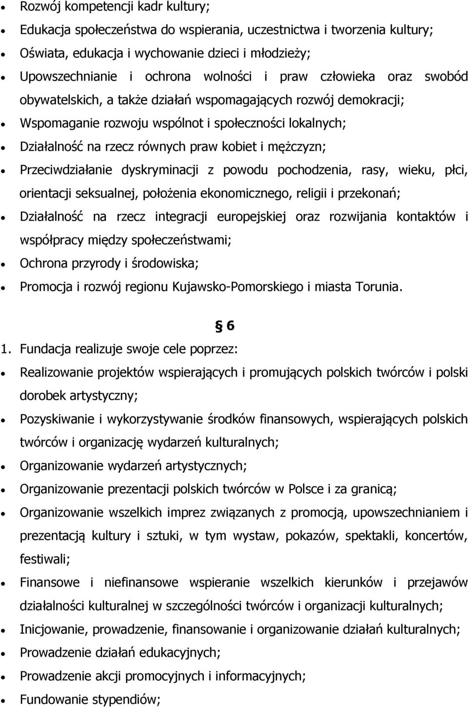 Przeciwdziałanie dyskryminacji z powodu pochodzenia, rasy, wieku, płci, orientacji seksualnej, położenia ekonomicznego, religii i przekonań; Działalność na rzecz integracji europejskiej oraz