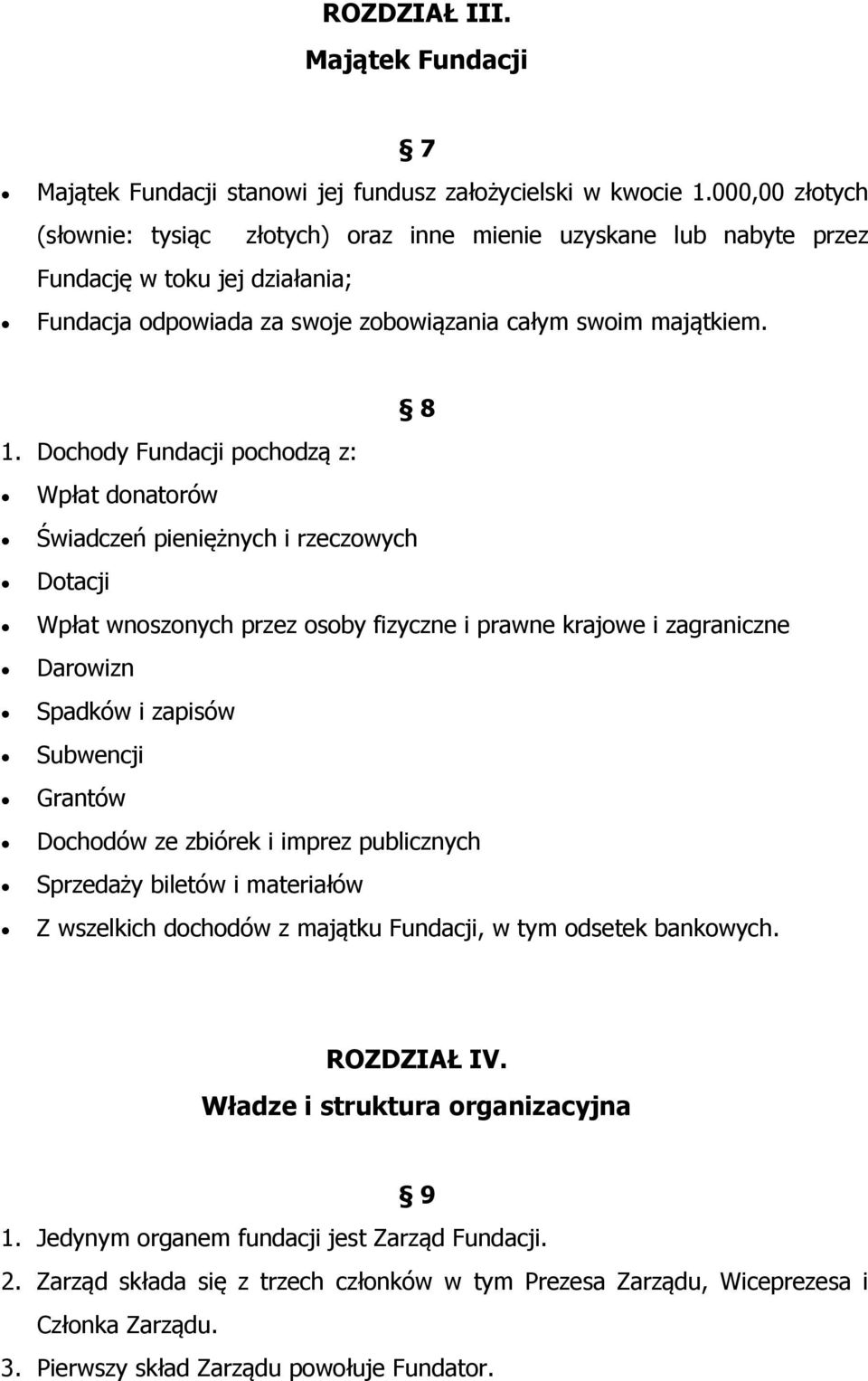 Dochody Fundacji pochodzą z: Wpłat donatorów Świadczeń pieniężnych i rzeczowych Dotacji Wpłat wnoszonych przez osoby fizyczne i prawne krajowe i zagraniczne Darowizn Spadków i zapisów Subwencji