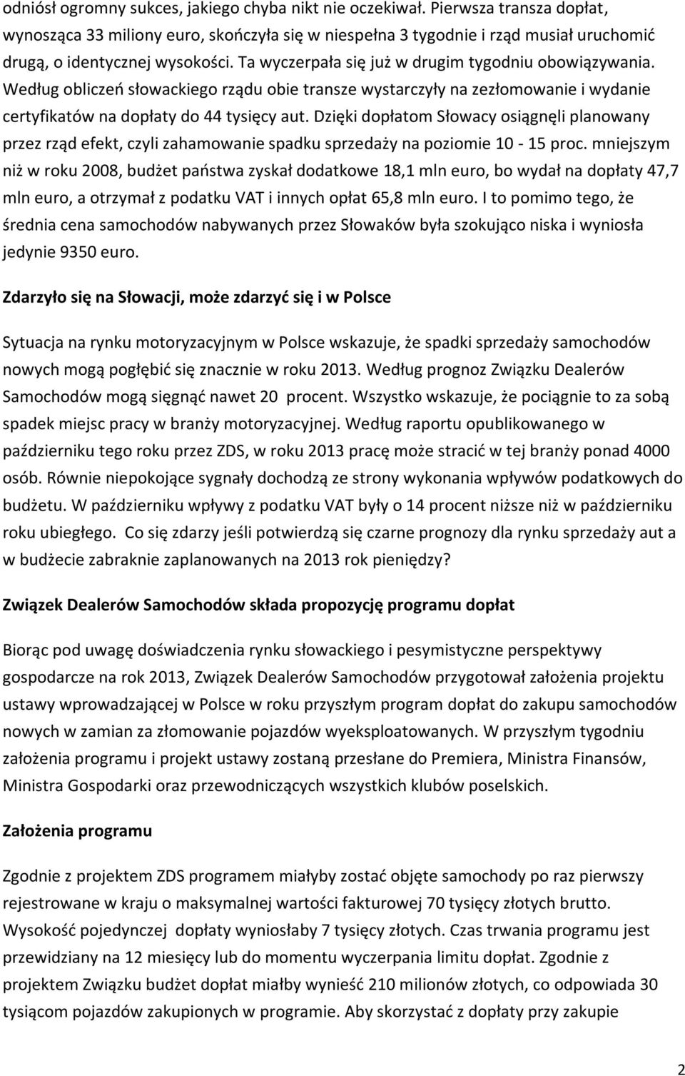 Według obliczeń słowackiego rządu obie transze wystarczyły na zezłomowanie i wydanie certyfikatów na dopłaty do 44 tysięcy aut.