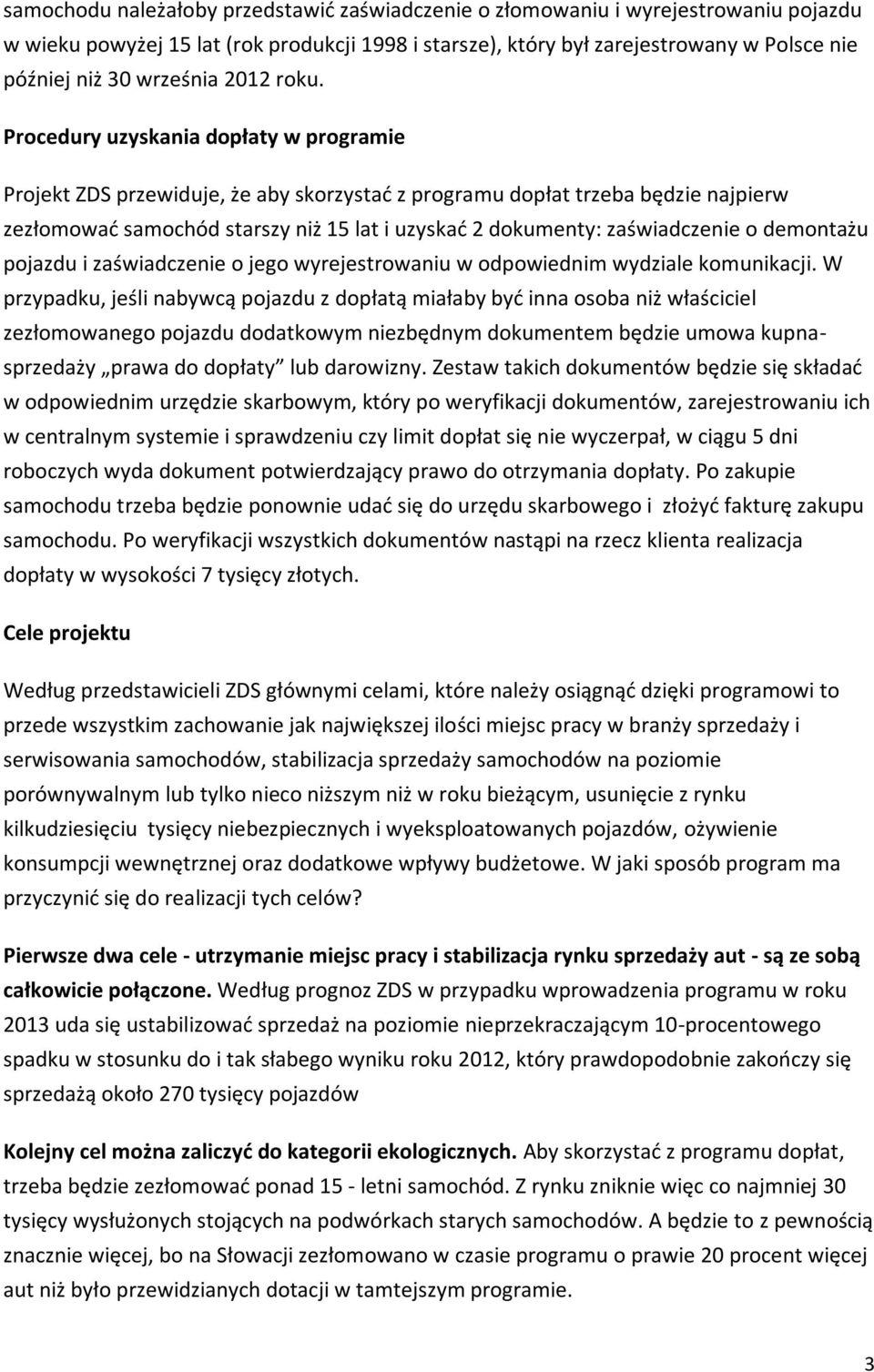 Procedury uzyskania dopłaty w programie Projekt ZDS przewiduje, że aby skorzystać z programu dopłat trzeba będzie najpierw zezłomować samochód starszy niż 15 lat i uzyskać 2 dokumenty: zaświadczenie