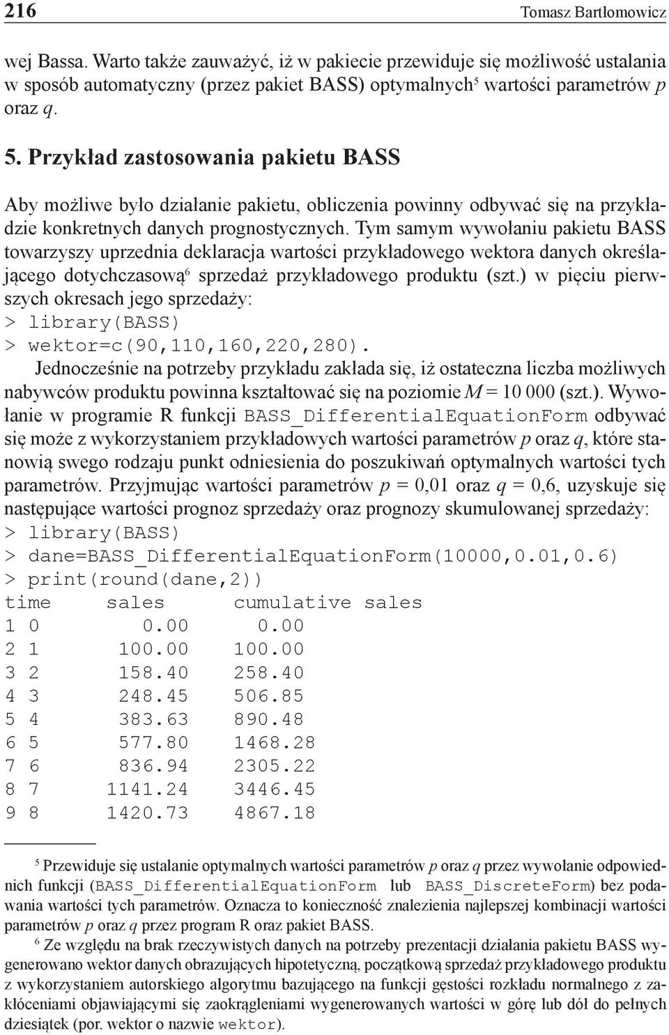 Tym samym wywołaniu pakietu BASS towarzyszy uprzednia deklaracja wartości przykładowego wektora danych określającego dotychczasową 6 sprzedaż przykładowego produktu (szt.