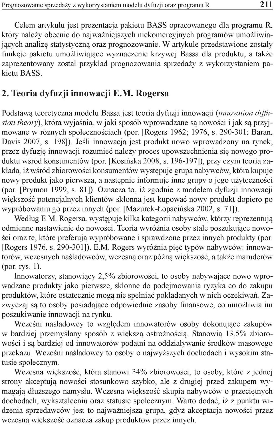 W artykule przedstawione zostały funkcje pakietu umożliwiające wyznaczenie krzywej Bassa dla produktu, a także zaprezentowany został przykład prognozowania sprzedaży z wykorzystaniem pakietu BASS. 2.