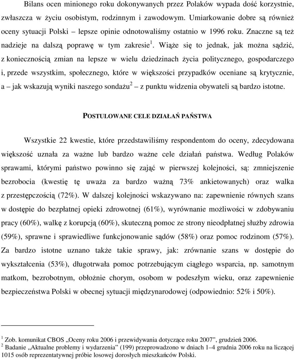 Wiąże się to jednak, jak można sądzić, z koniecznością zmian na lepsze w wielu dziedzinach życia politycznego, gospodarczego i, przede wszystkim, społecznego, które w większości przypadków oceniane