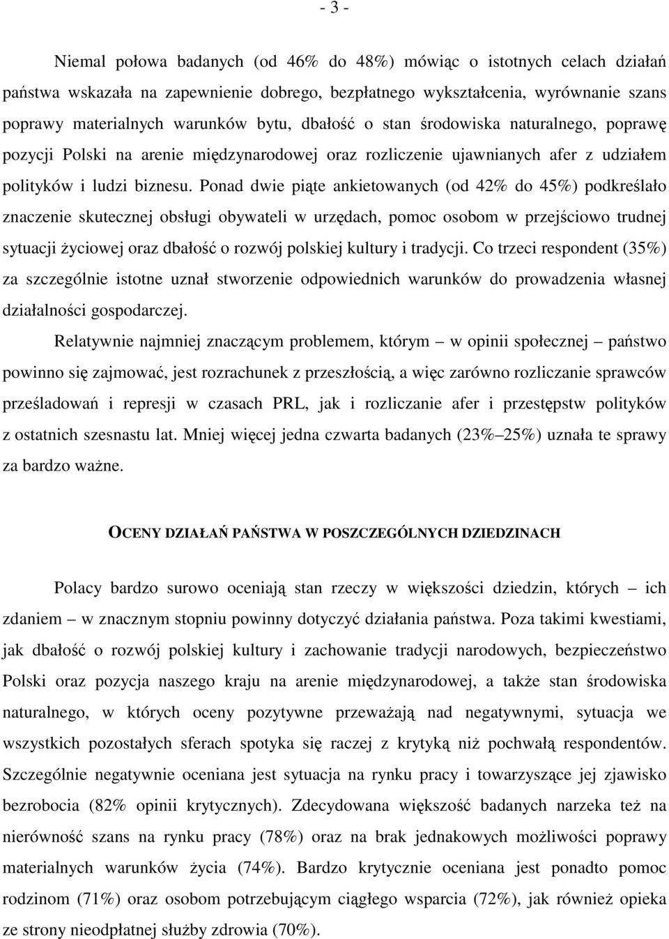 Ponad dwie piąte ankietowanych (od 42% do 45%) podkreślało znaczenie skutecznej obsługi obywateli w urzędach, pomoc osobom w przejściowo trudnej sytuacji życiowej oraz dbałość o rozwój polskiej