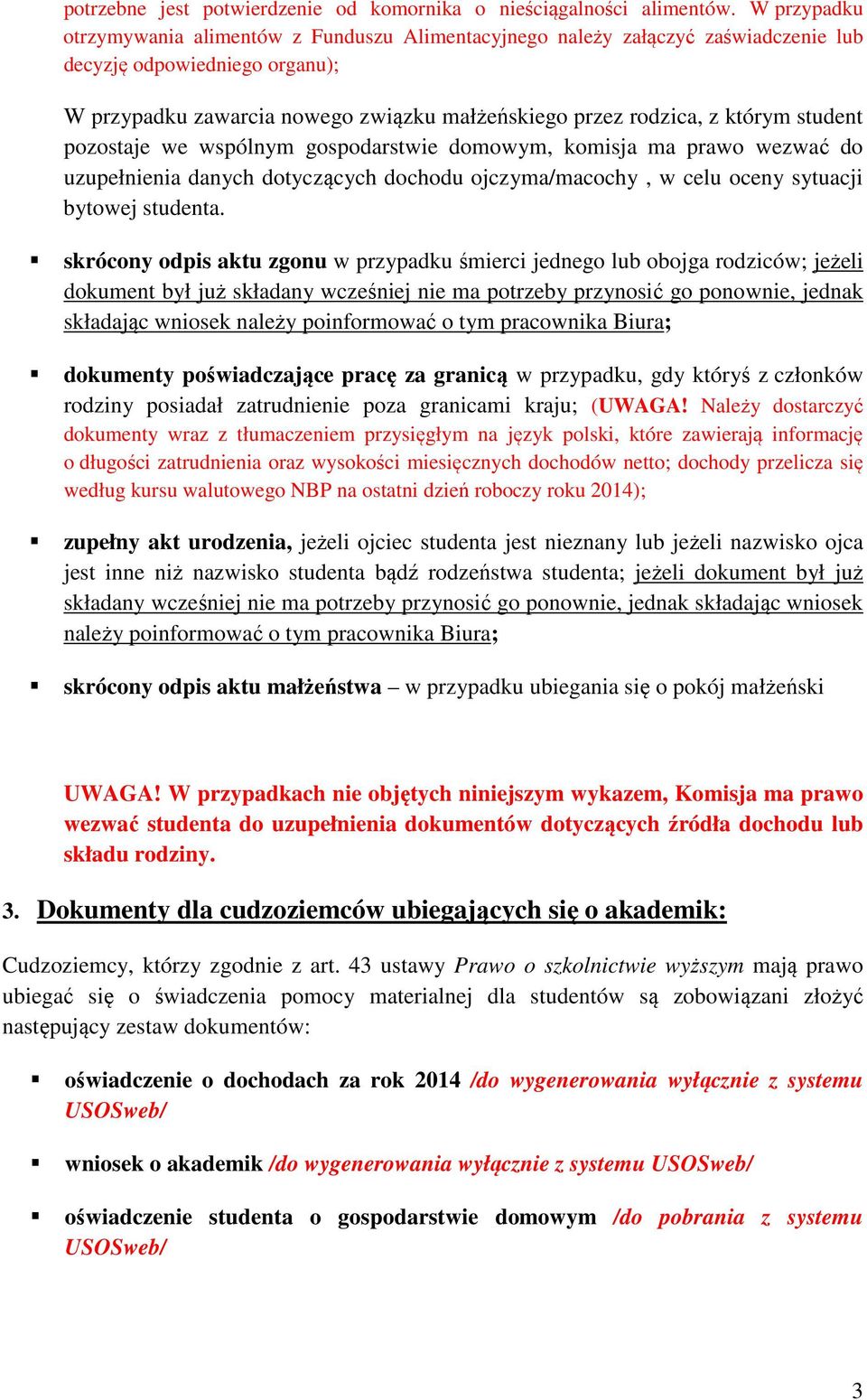 student pozostaje we wspólnym gospodarstwie domowym, komisja ma prawo wezwać do uzupełnienia danych dotyczących dochodu ojczyma/macochy, w celu oceny sytuacji bytowej studenta.