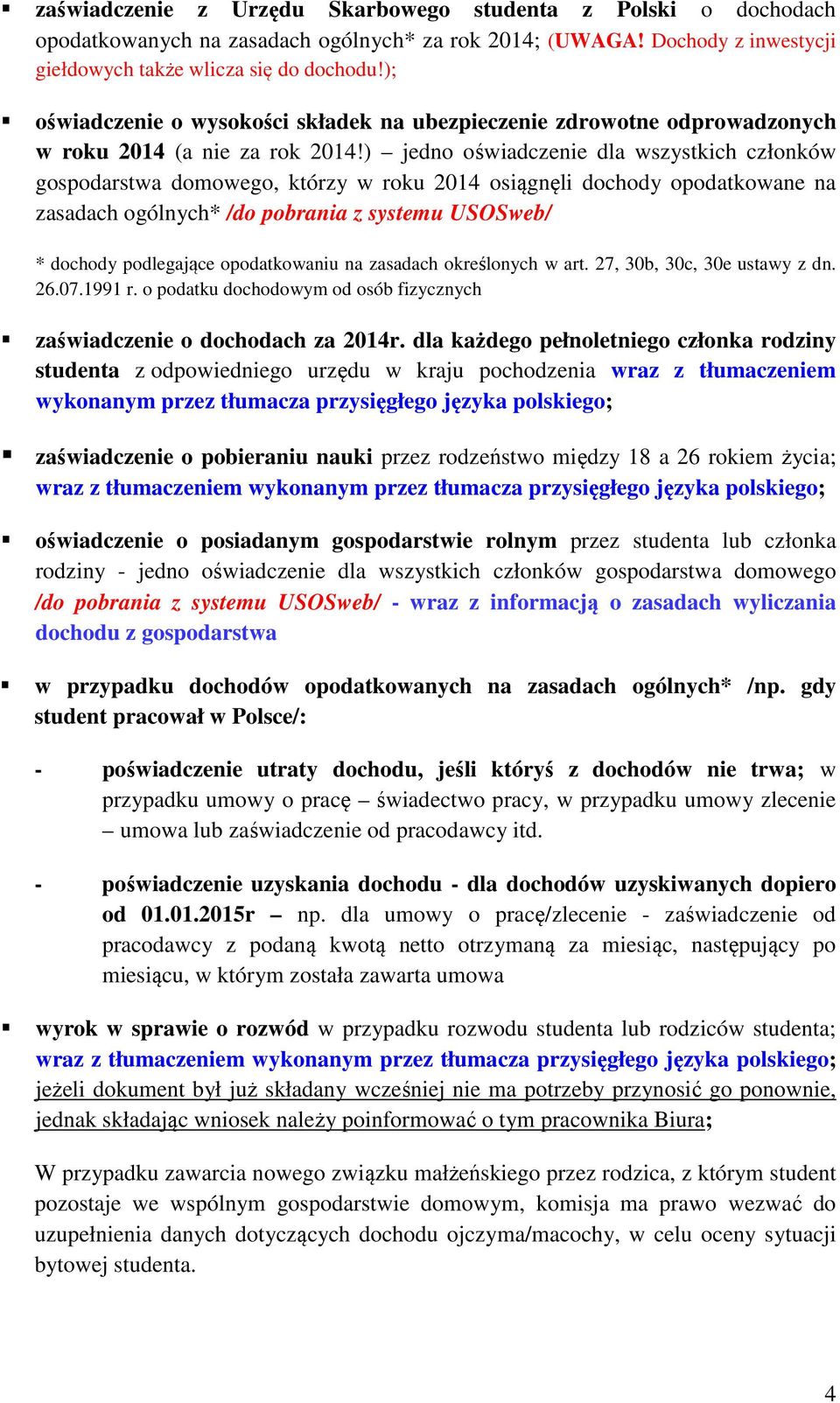 ) jedno oświadczenie dla wszystkich członków gospodarstwa domowego, którzy w roku 2014 osiągnęli dochody opodatkowane na zasadach ogólnych* /do pobrania z systemu * dochody podlegające opodatkowaniu