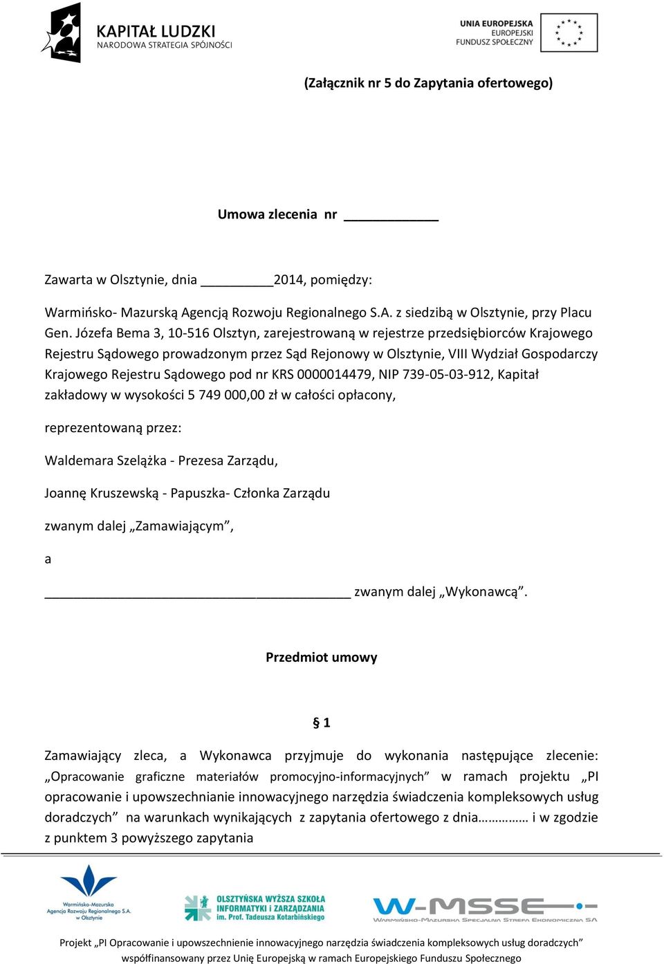 pod nr KRS 0000014479, NIP 739-05-03-912, Kapitał zakładowy w wysokości 5 749 000,00 zł w całości opłacony, reprezentowaną przez: Waldemara Szelążka - Prezesa Zarządu, Joannę Kruszewską - Papuszka-