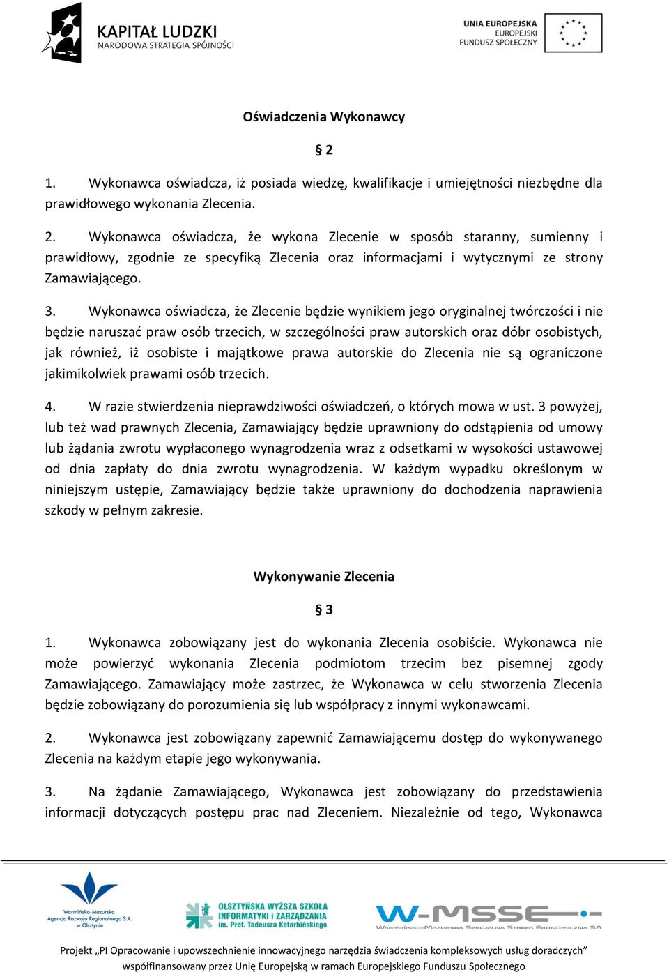osobiste i majątkowe prawa autorskie do Zlecenia nie są ograniczone jakimikolwiek prawami osób trzecich. 4. W razie stwierdzenia nieprawdziwości oświadczeń, o których mowa w ust.