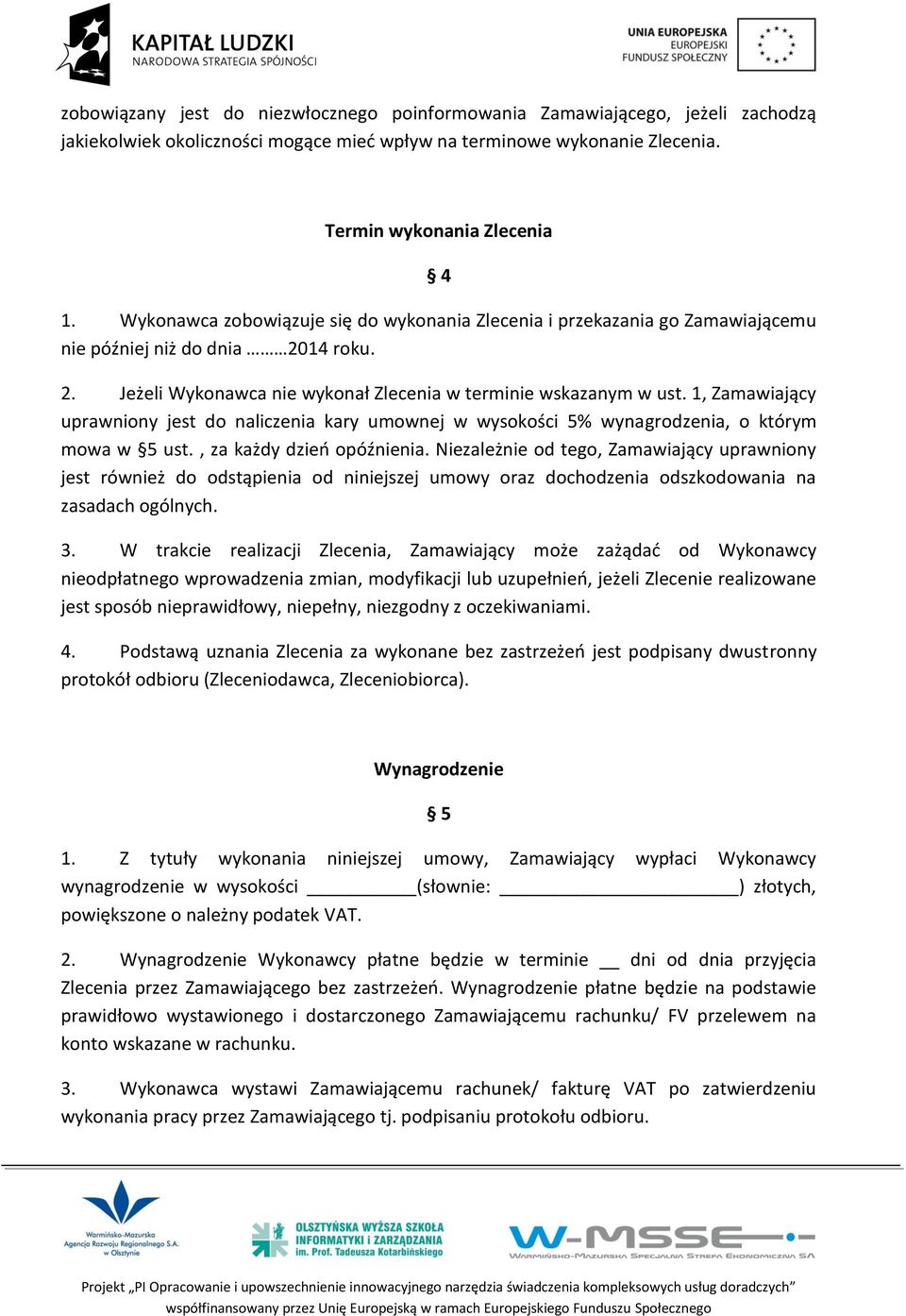 1, Zamawiający uprawniony jest do naliczenia kary umownej w wysokości 5% wynagrodzenia, o którym mowa w 5 ust., za każdy dzień opóźnienia.