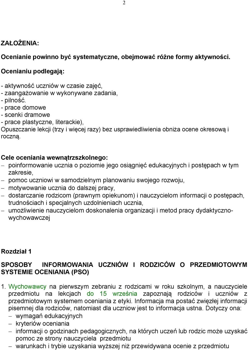 Cele oceniania wewnątrzszkolnego: poinformowanie ucznia o poziomie jego osiągnięć edukacyjnych i postępach w tym zakresie, pomoc uczniowi w samodzielnym planowaniu swojego rozwoju, motywowanie ucznia