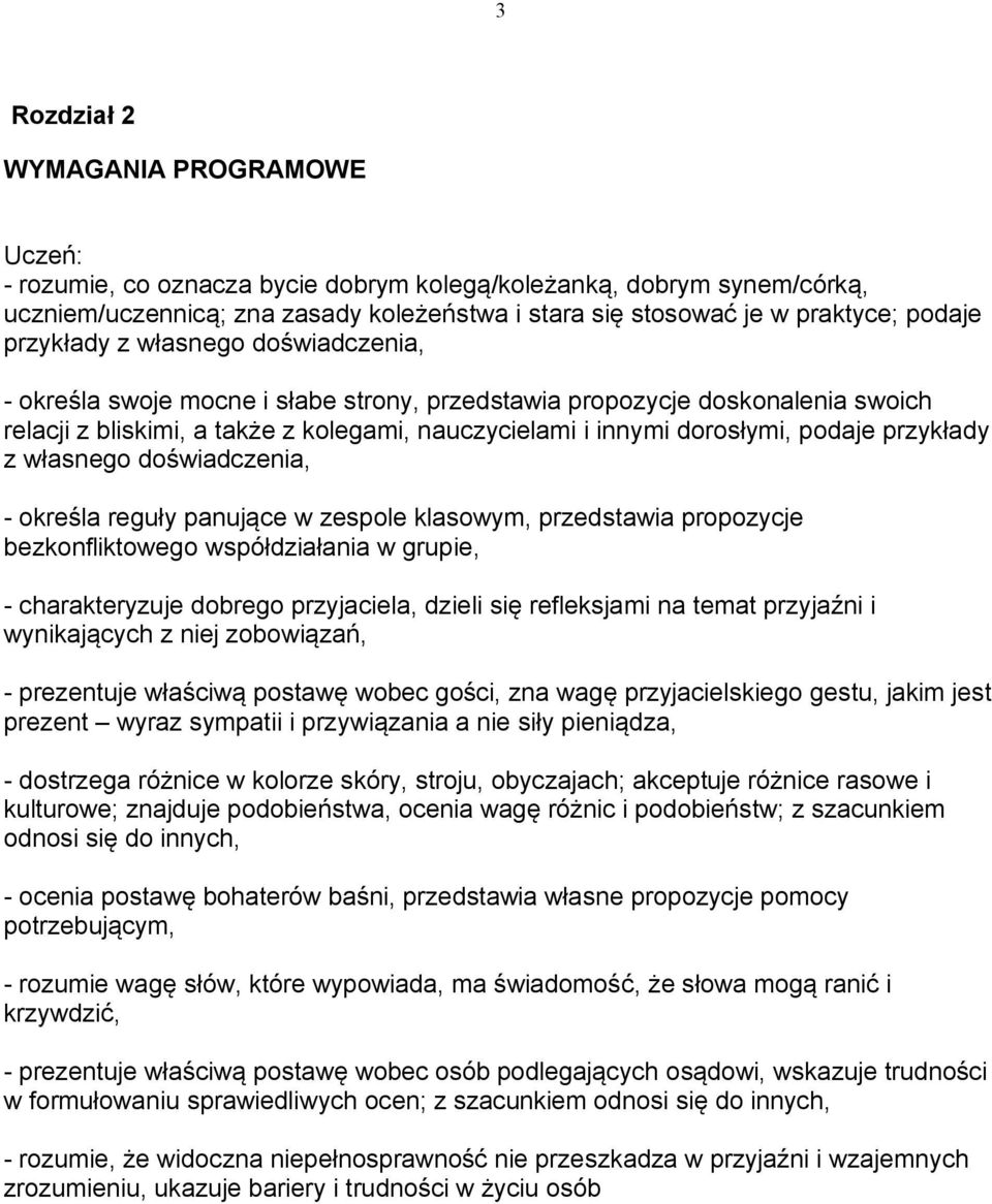 przykłady z własnego doświadczenia, - określa reguły panujące w zespole klasowym, przedstawia propozycje bezkonfliktowego współdziałania w grupie, - charakteryzuje dobrego przyjaciela, dzieli się