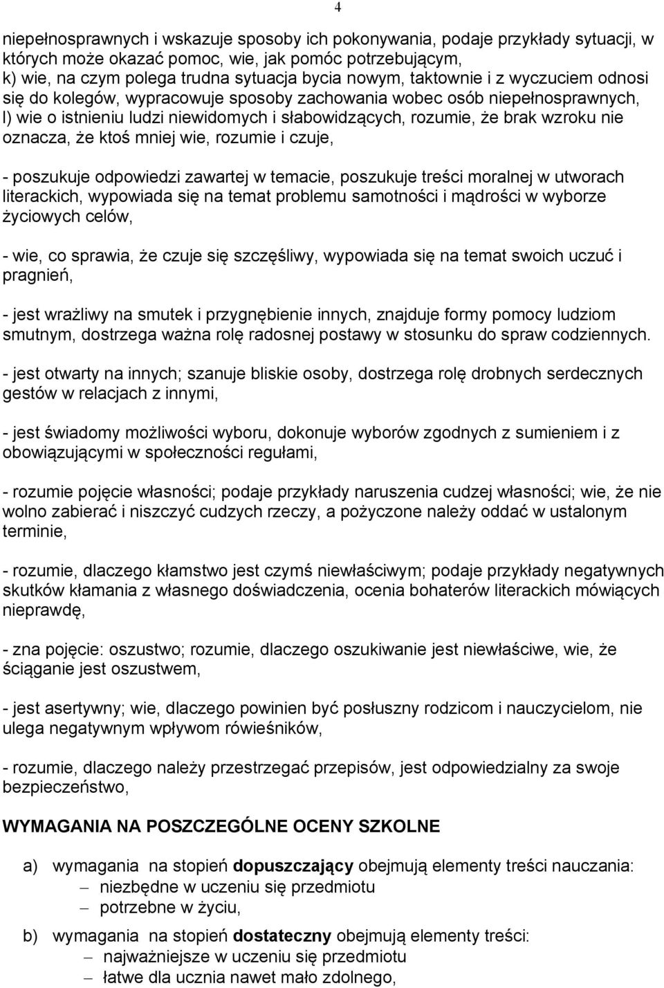 że ktoś mniej wie, rozumie i czuje, - poszukuje odpowiedzi zawartej w temacie, poszukuje treści moralnej w utworach literackich, wypowiada się na temat problemu samotności i mądrości w wyborze