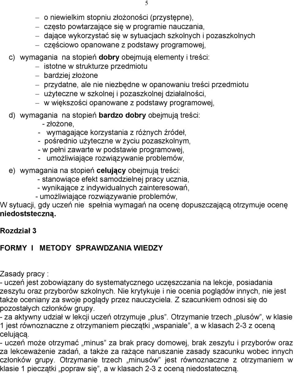 szkolnej i pozaszkolnej działalności, w większości opanowane z podstawy programowej, d) wymagania na stopień bardzo dobry obejmują treści: - złożone, - wymagające korzystania z różnych źródeł, -