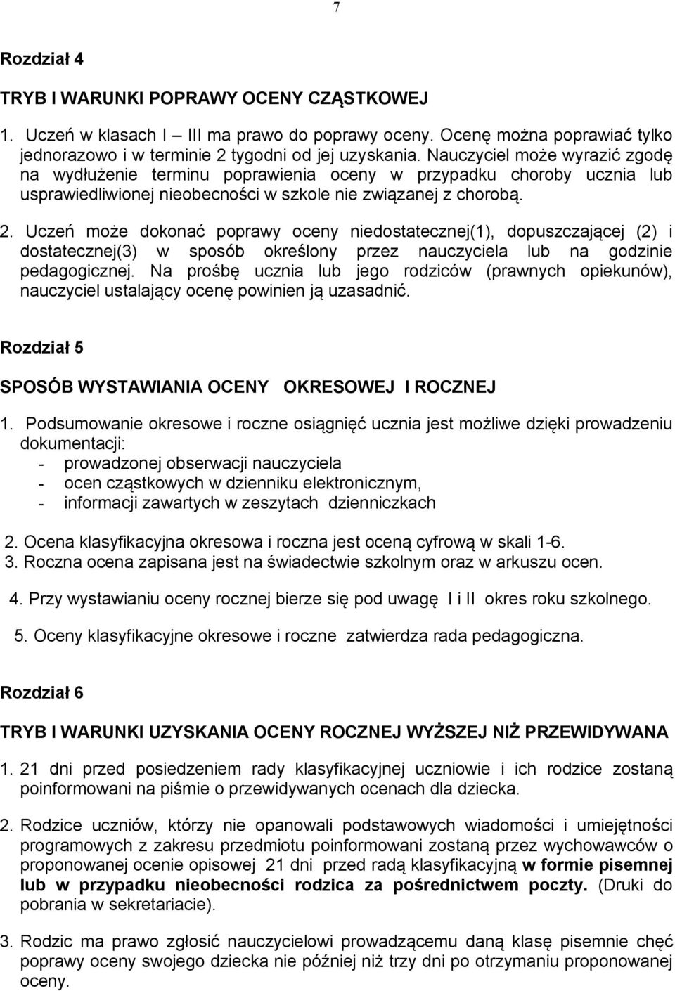 Uczeń może dokonać poprawy oceny niedostatecznej(1), dopuszczającej (2) i dostatecznej(3) w sposób określony przez nauczyciela lub na godzinie pedagogicznej.