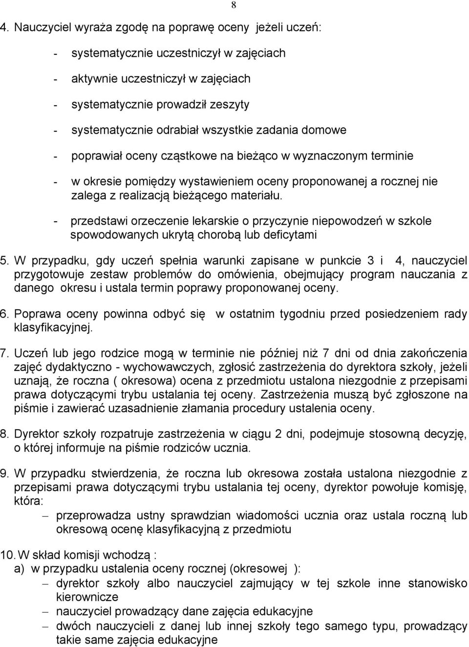 - przedstawi orzeczenie lekarskie o przyczynie niepowodzeń w szkole spowodowanych ukrytą chorobą lub deficytami 5.