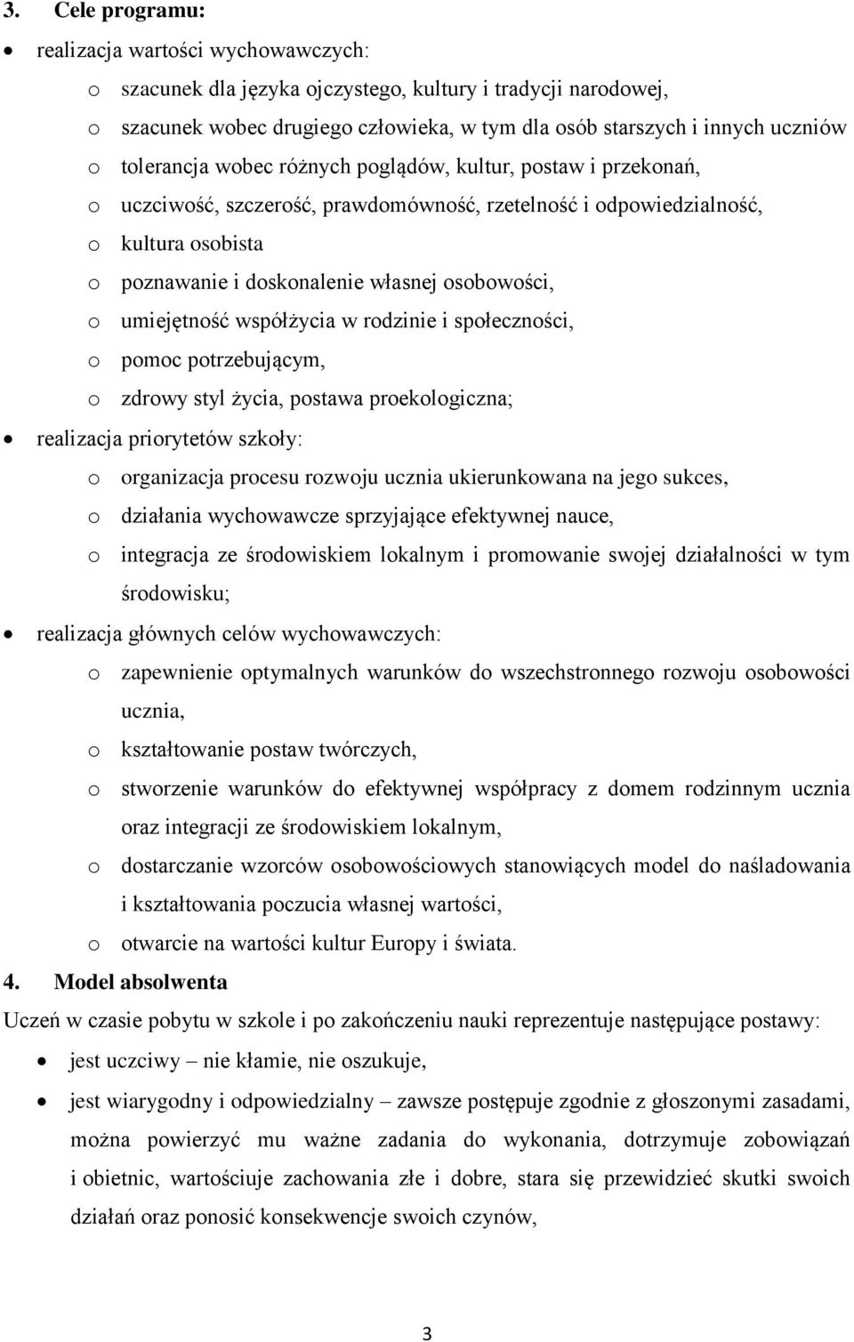 o umiejętność współżycia w rodzinie i społeczności, o pomoc potrzebującym, o zdrowy styl życia, postawa proekologiczna; realizacja priorytetów szkoły: o organizacja procesu rozwoju ucznia